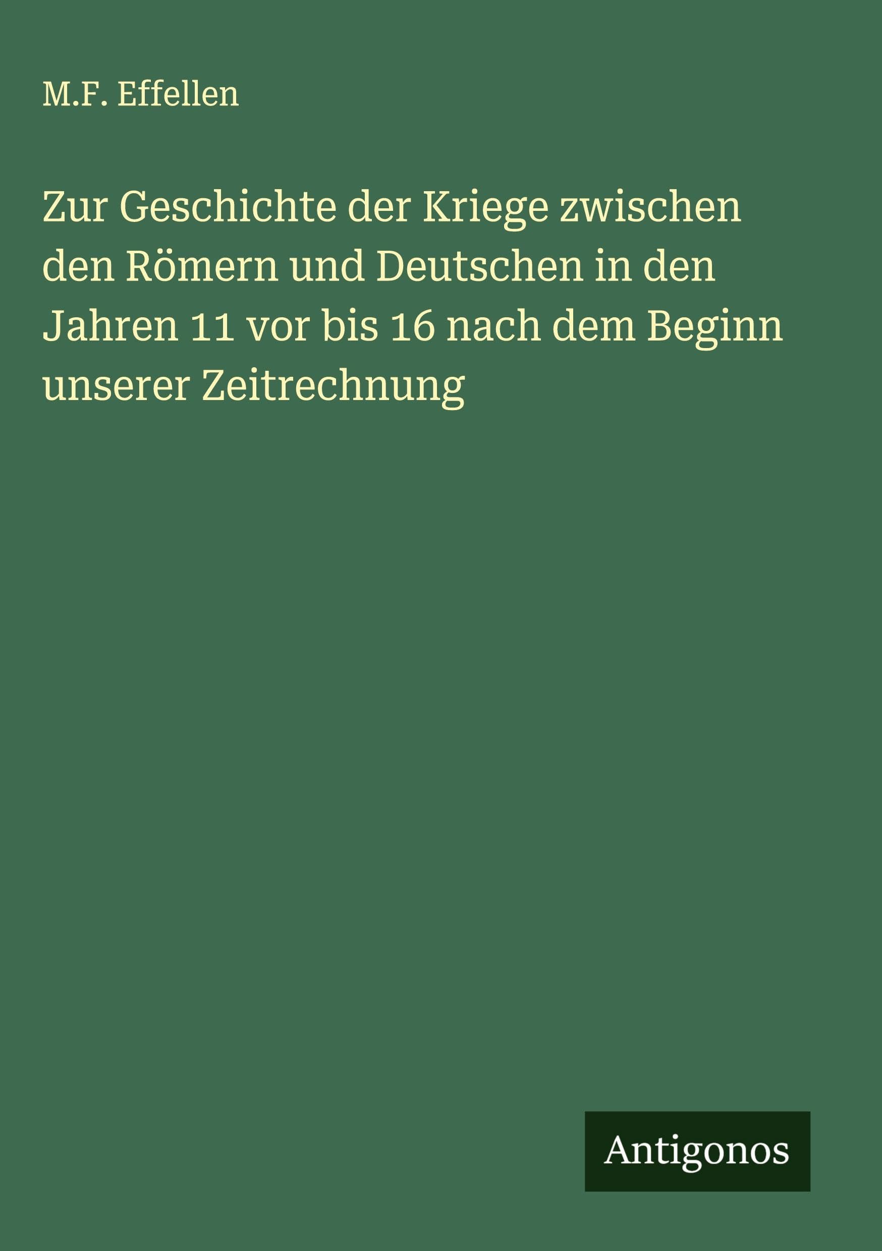 Zur Geschichte der Kriege zwischen den Römern und Deutschen in den Jahren 11 vor bis 16 nach dem Beginn unserer Zeitrechnung Classics