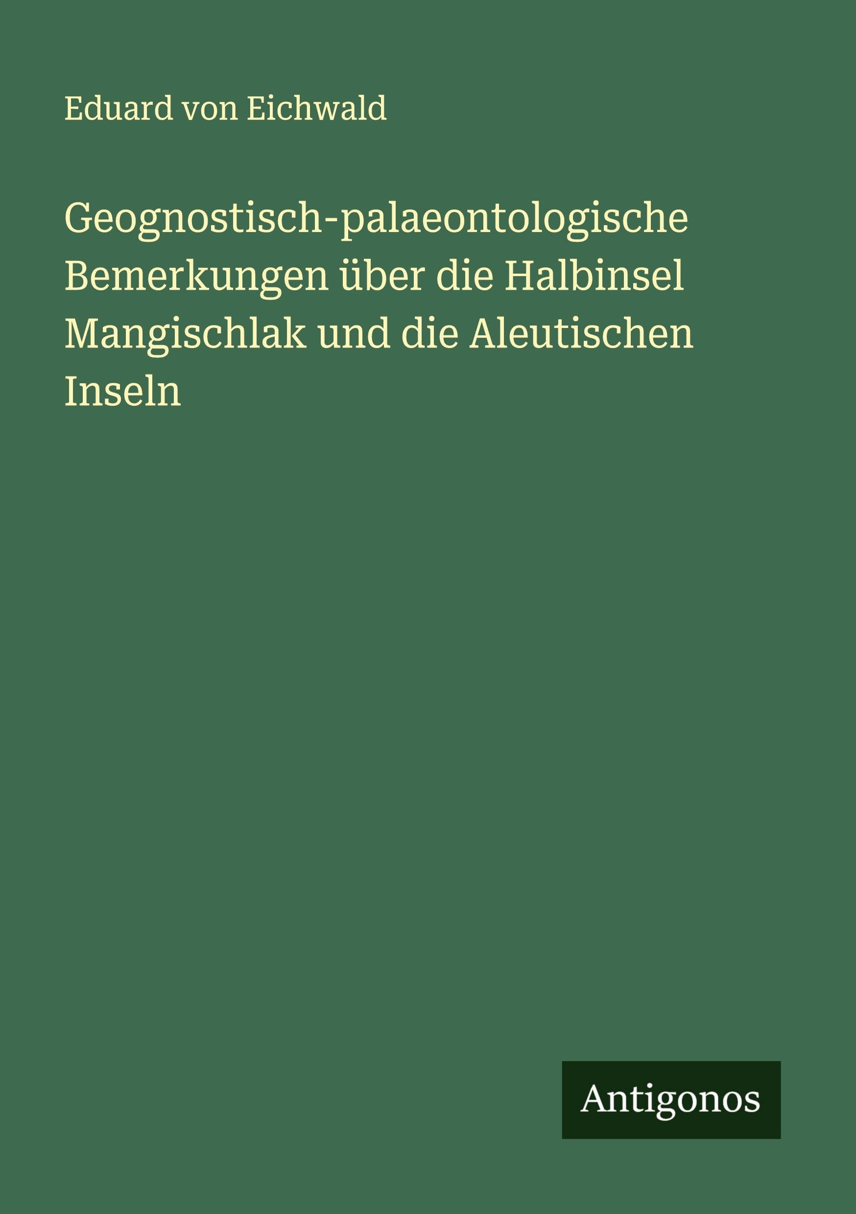 Geognostisch-palaeontologische Bemerkungen über die Halbinsel Mangischlak und die Aleutischen Inseln Classics