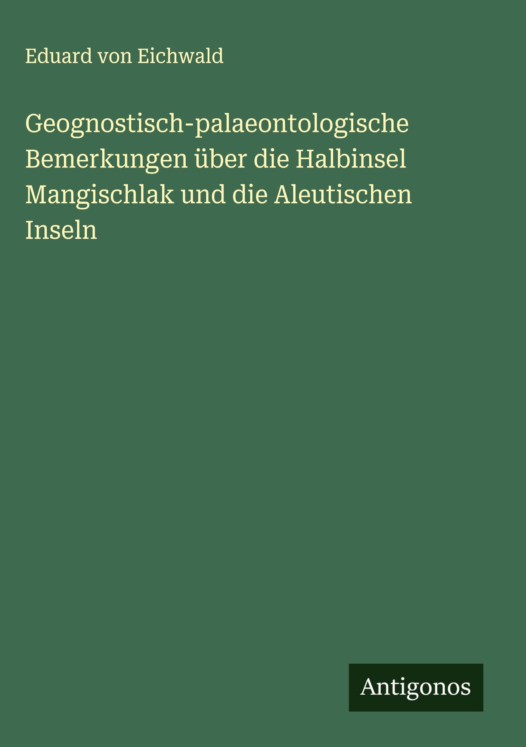 Geognostisch-palaeontologische Bemerkungen über die Halbinsel Mangischlak und die Aleutischen Inseln Classics