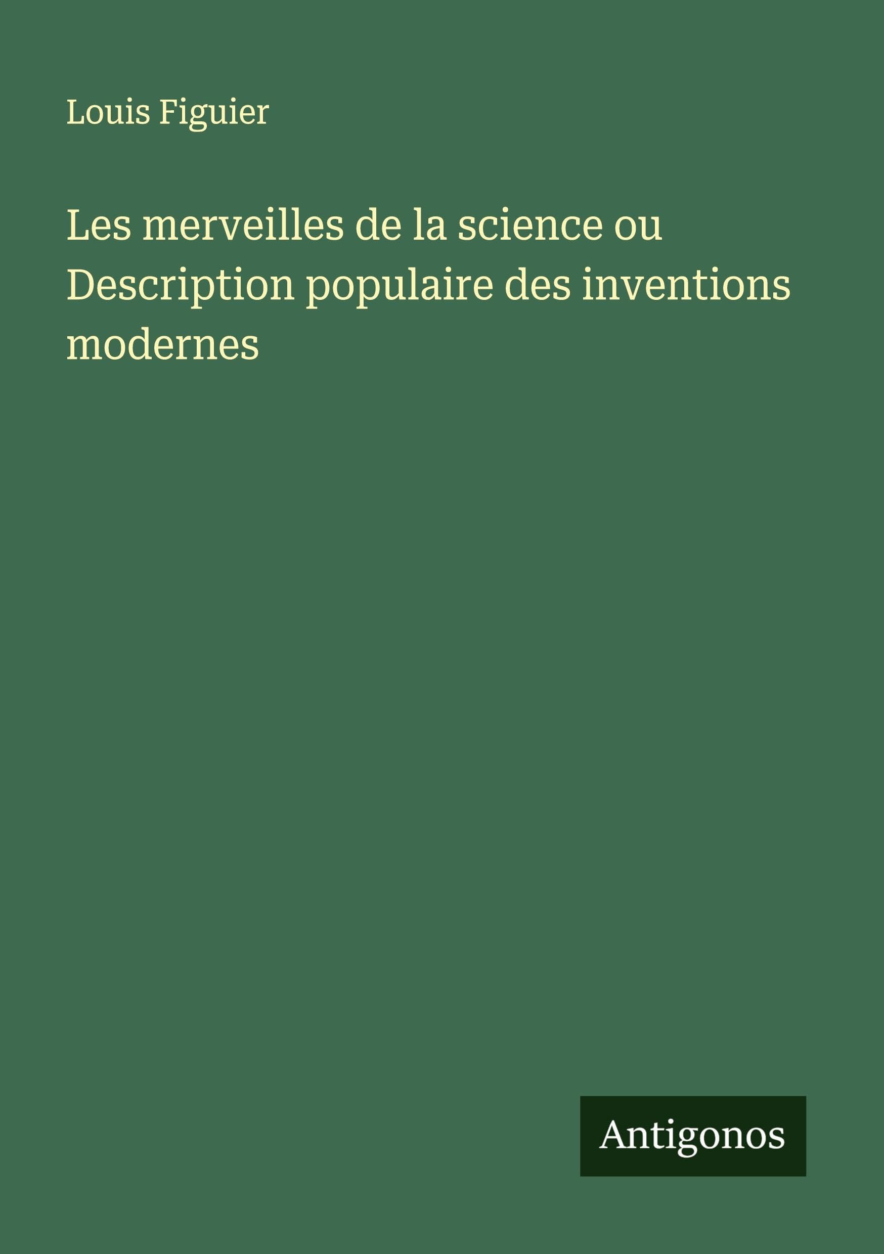Les merveilles de la science ou Description populaire des inventions modernes Classics