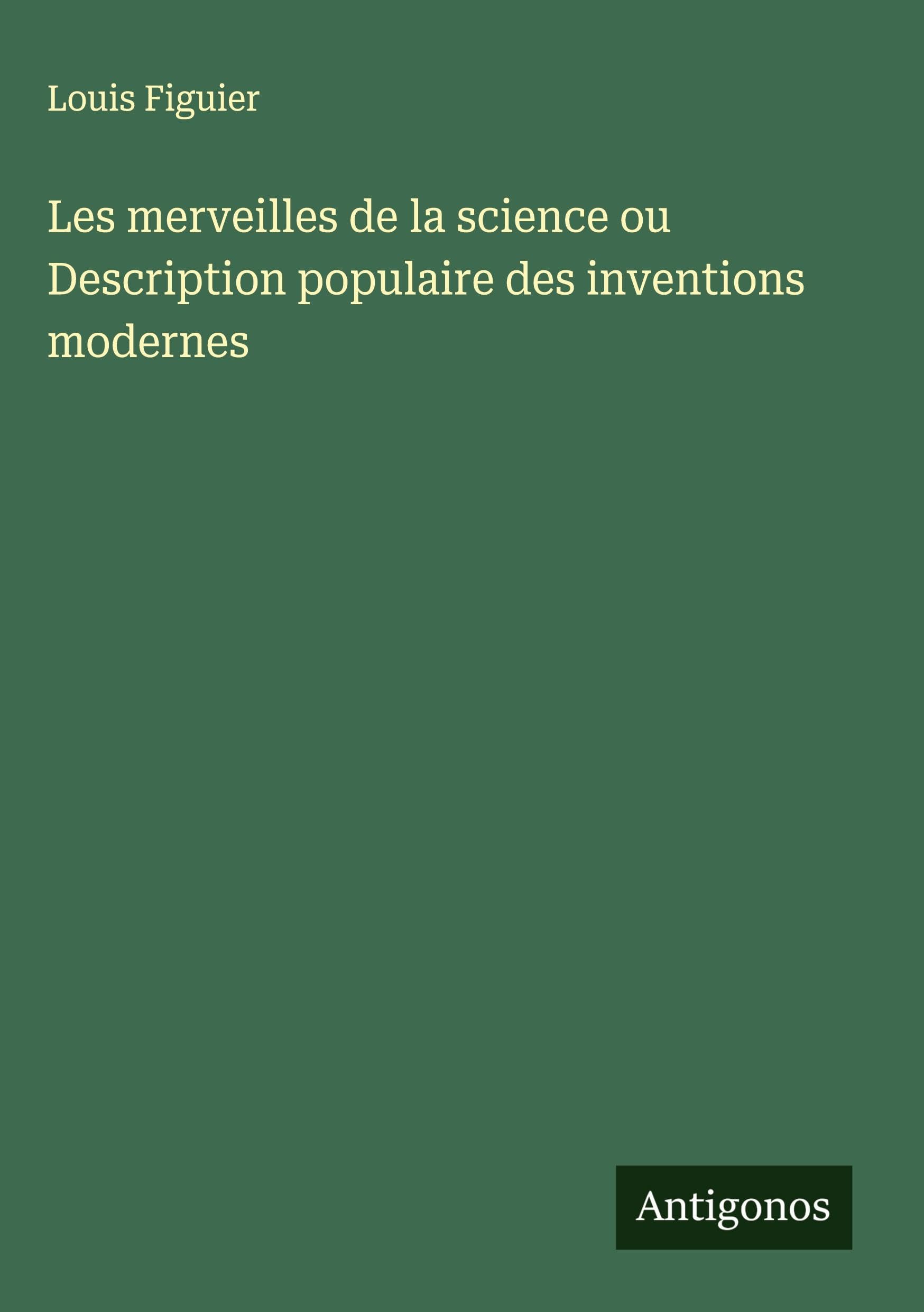 Les merveilles de la science ou Description populaire des inventions modernes Classics