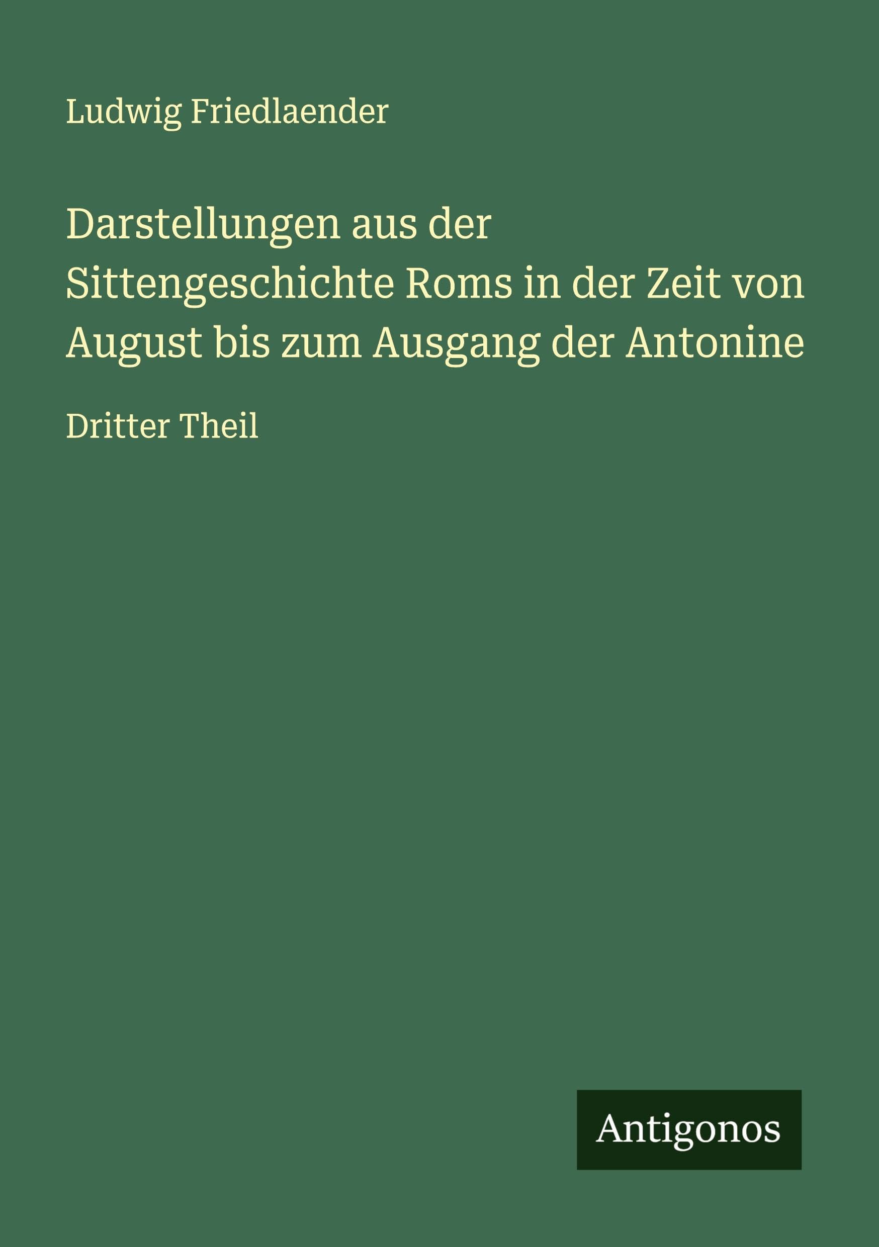 Darstellungen aus der Sittengeschichte Roms in der Zeit von August bis zum Ausgang der Antonine Classics