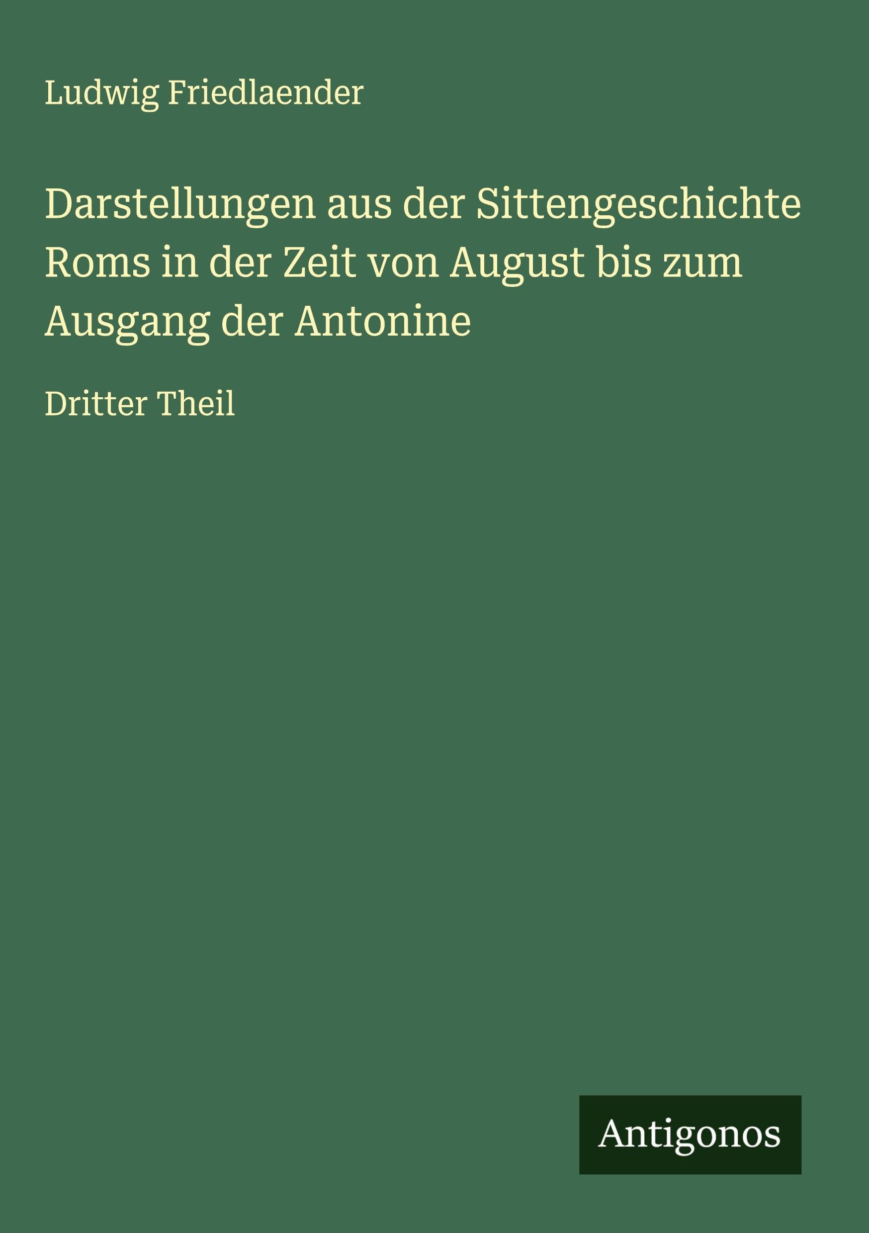 Darstellungen aus der Sittengeschichte Roms in der Zeit von August bis zum Ausgang der Antonine Classics