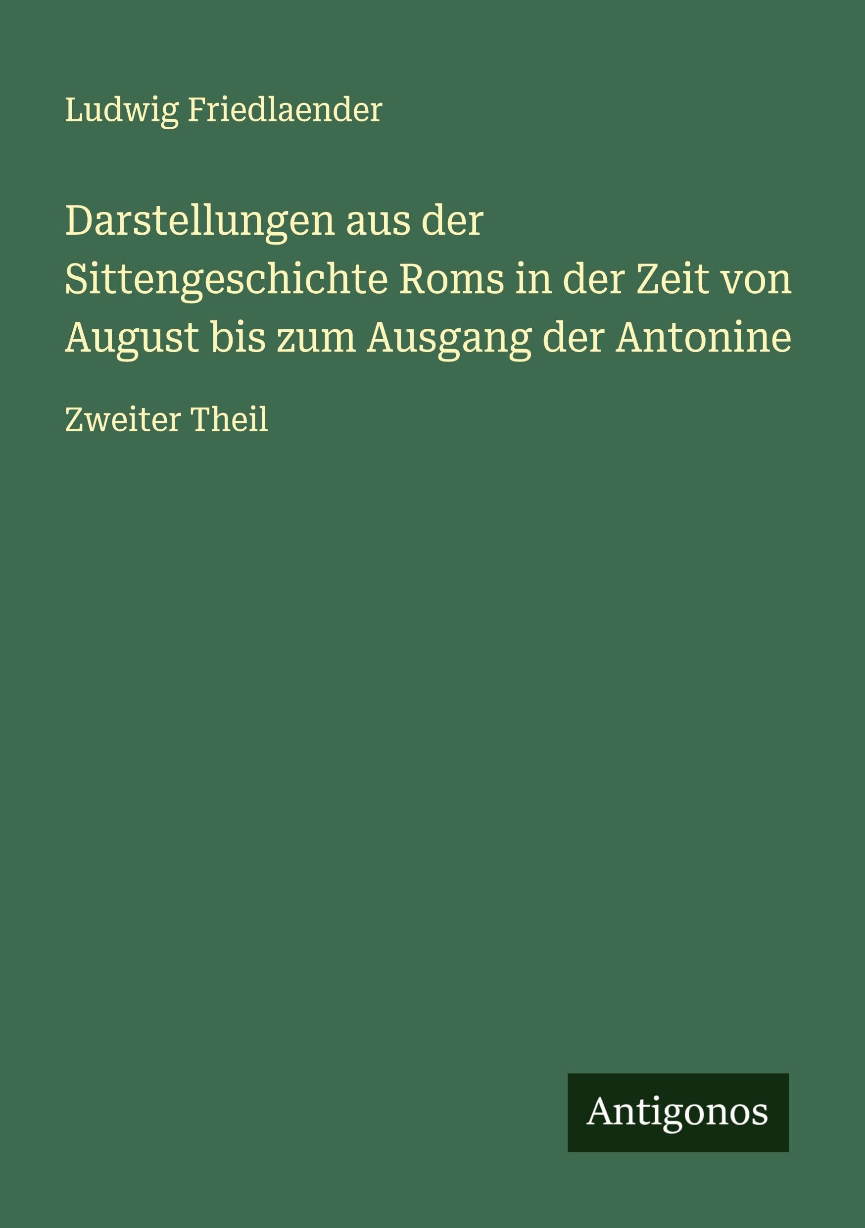 Darstellungen aus der Sittengeschichte Roms in der Zeit von August bis zum Ausgang der Antonine Classics