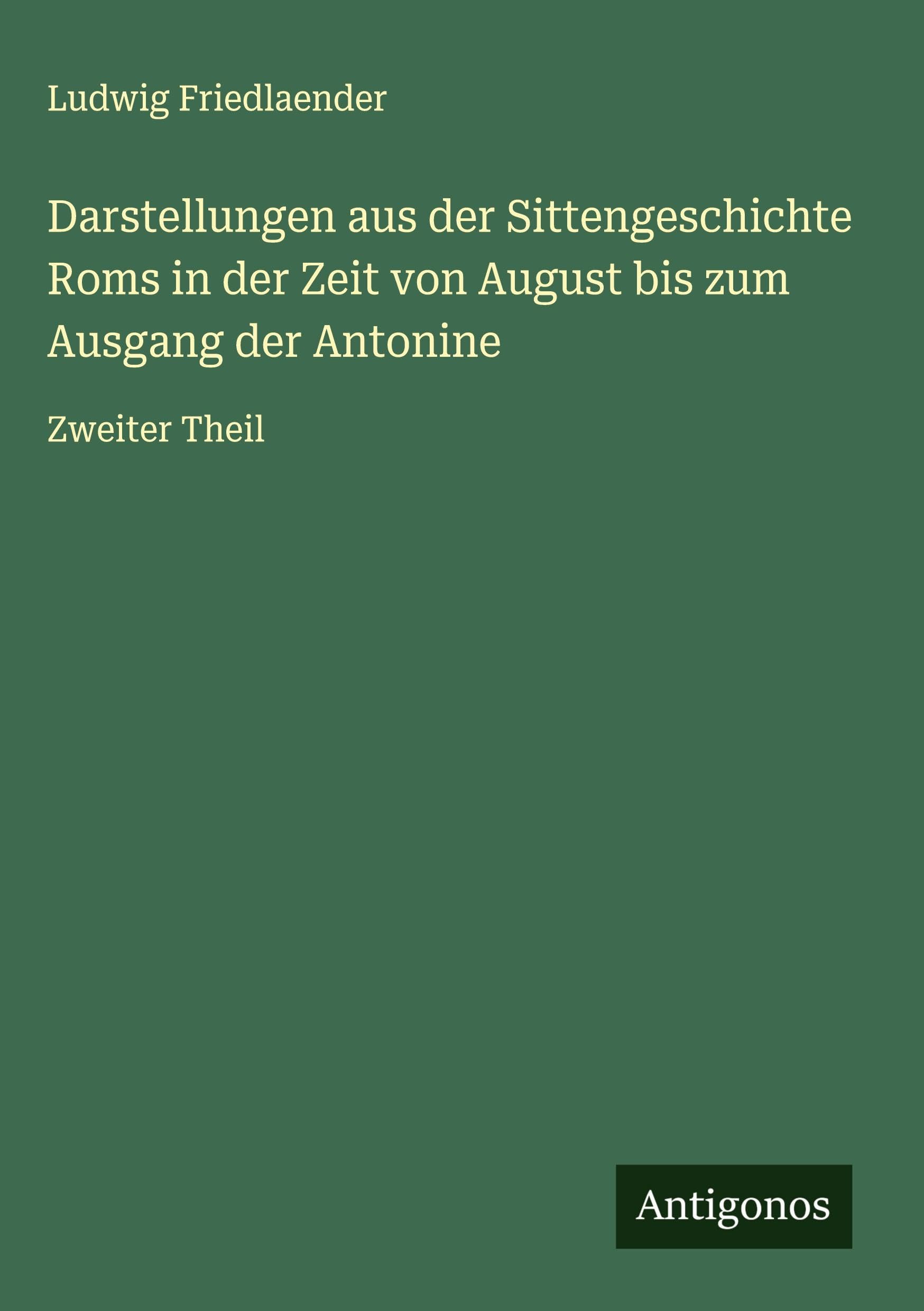 Darstellungen aus der Sittengeschichte Roms in der Zeit von August bis zum Ausgang der Antonine Classics
