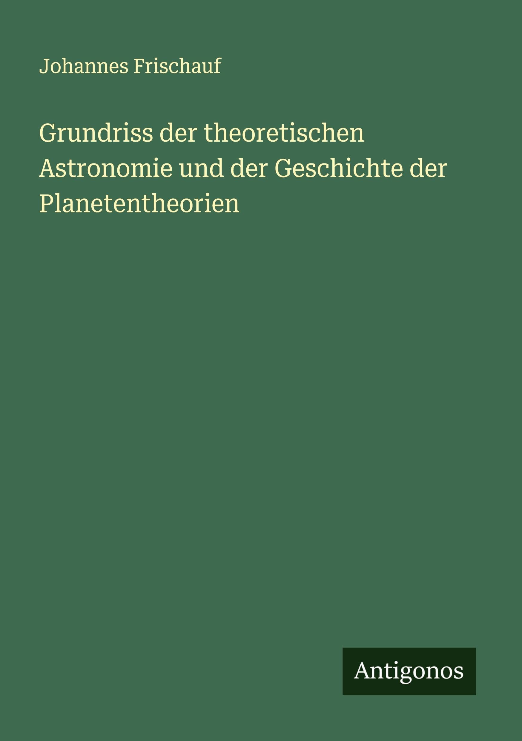 Grundriss der theoretischen Astronomie und der Geschichte der Planetentheorien Classics