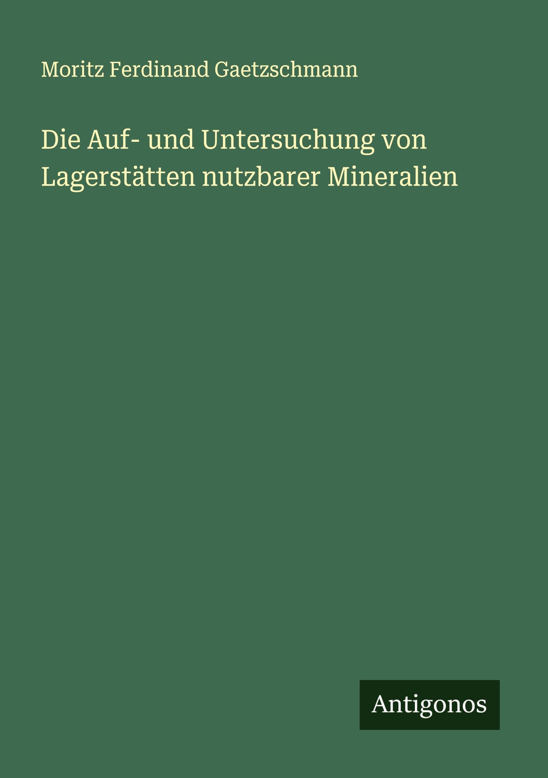 Die Auf- und Untersuchung von Lagerstätten nutzbarer Mineralien Classics