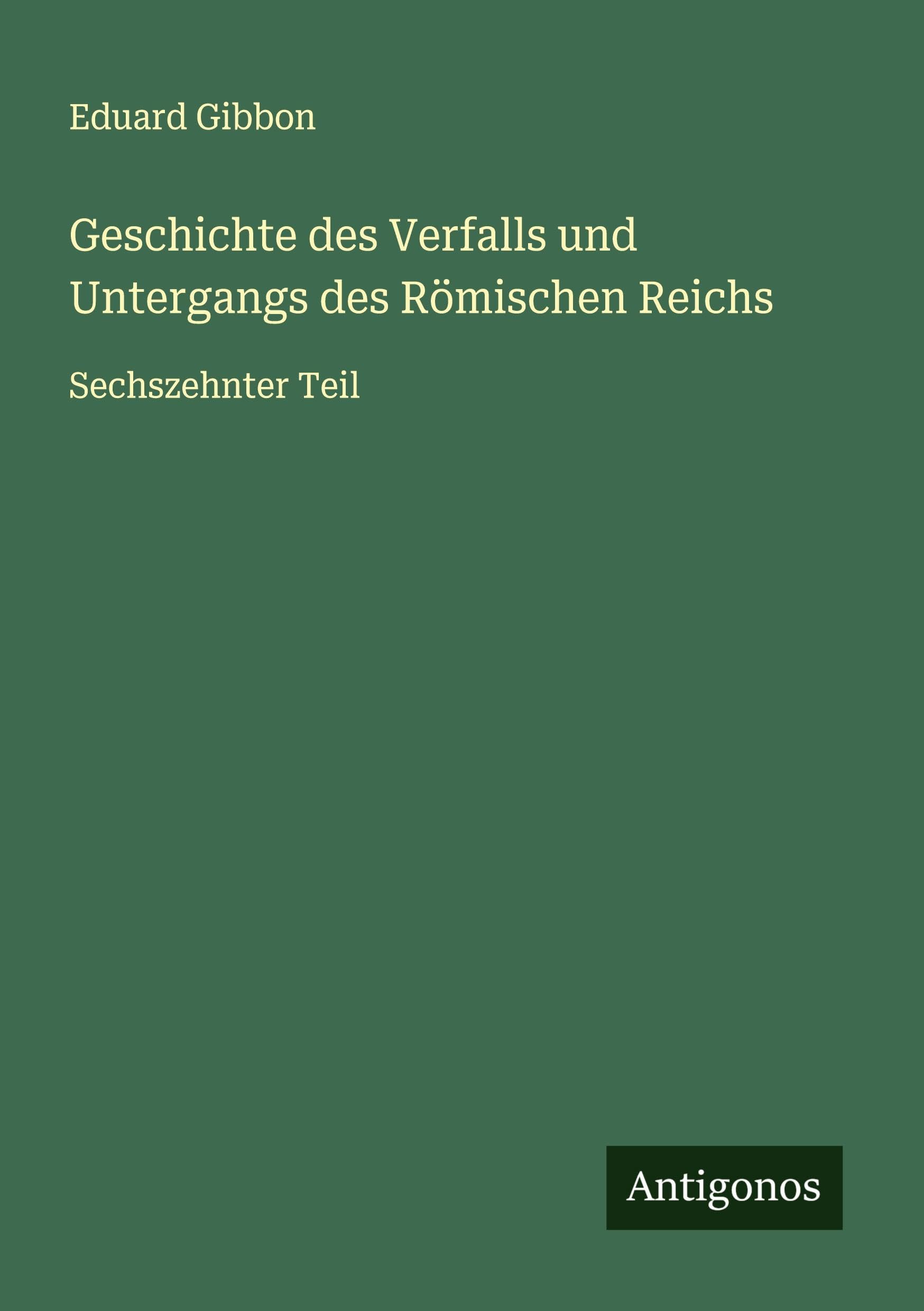Geschichte des Verfalls und Untergangs des Römischen Reichs Classics