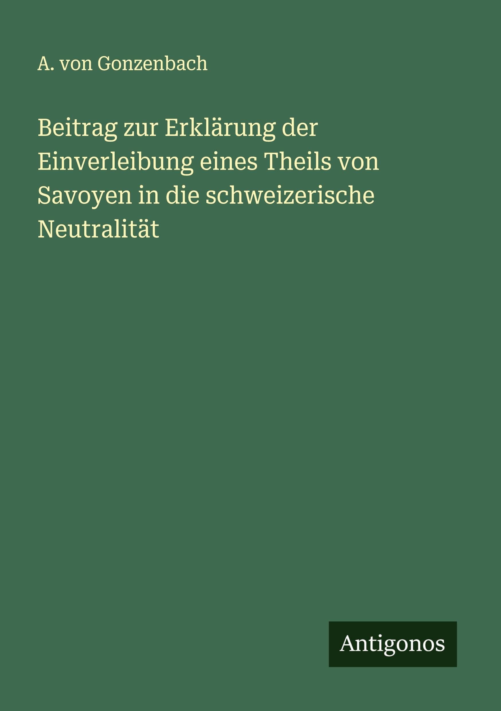 Beitrag zur Erklärung der Einverleibung eines Theils von Savoyen in die schweizerische Neutralität Classics