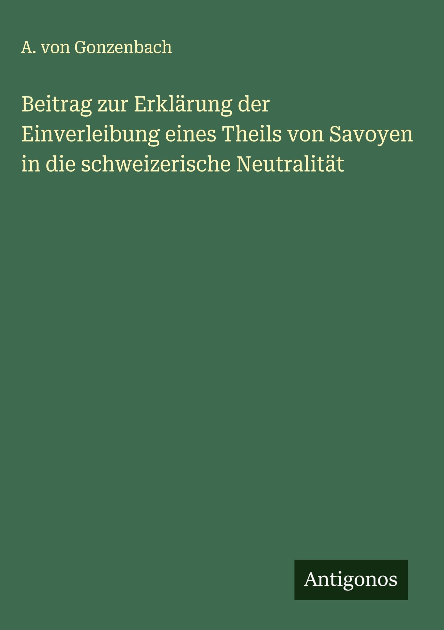 Beitrag zur Erklärung der Einverleibung eines Theils von Savoyen in die schweizerische Neutralität Classics