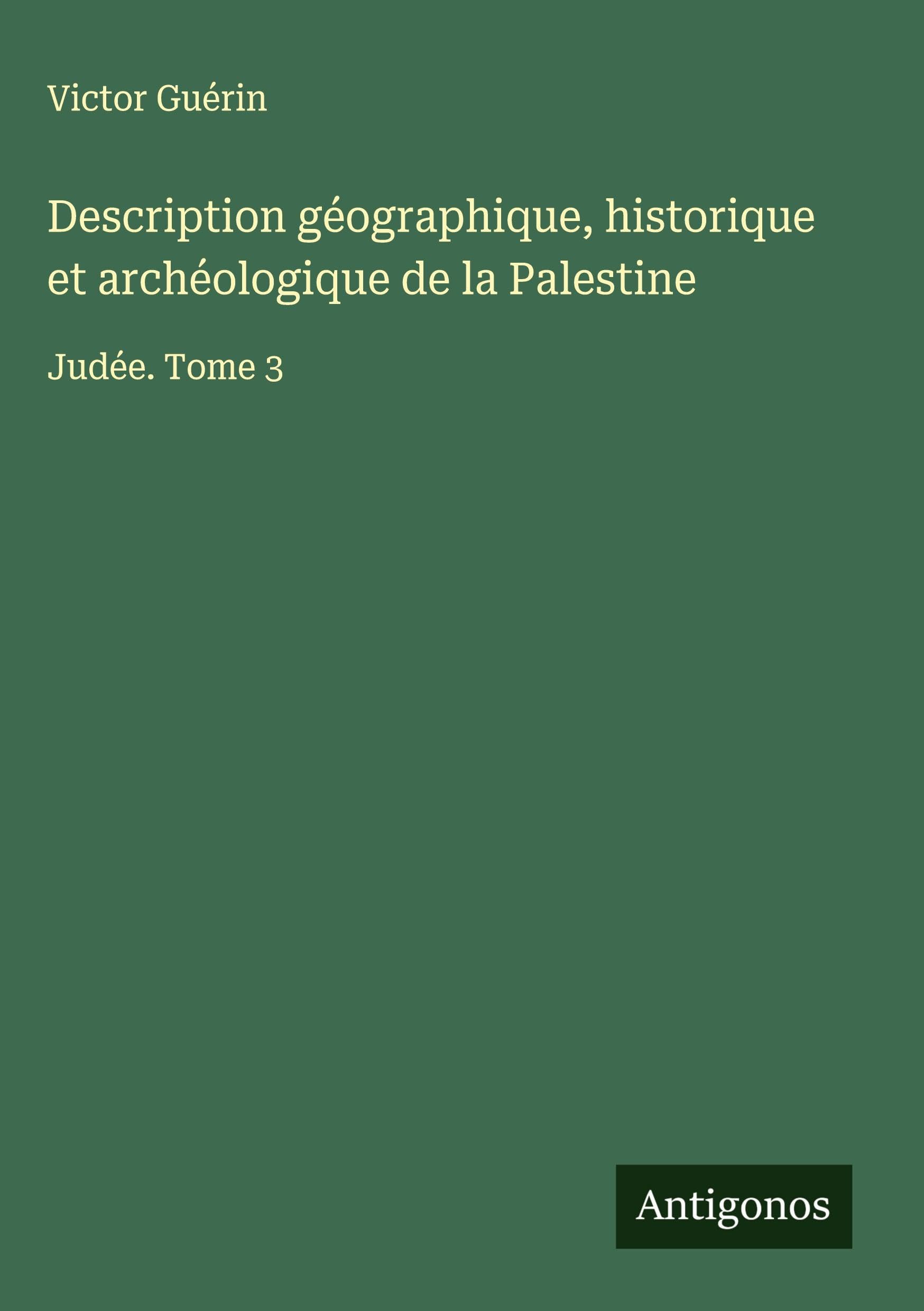 Description géographique, historique et archéologique de la Palestine Classics
