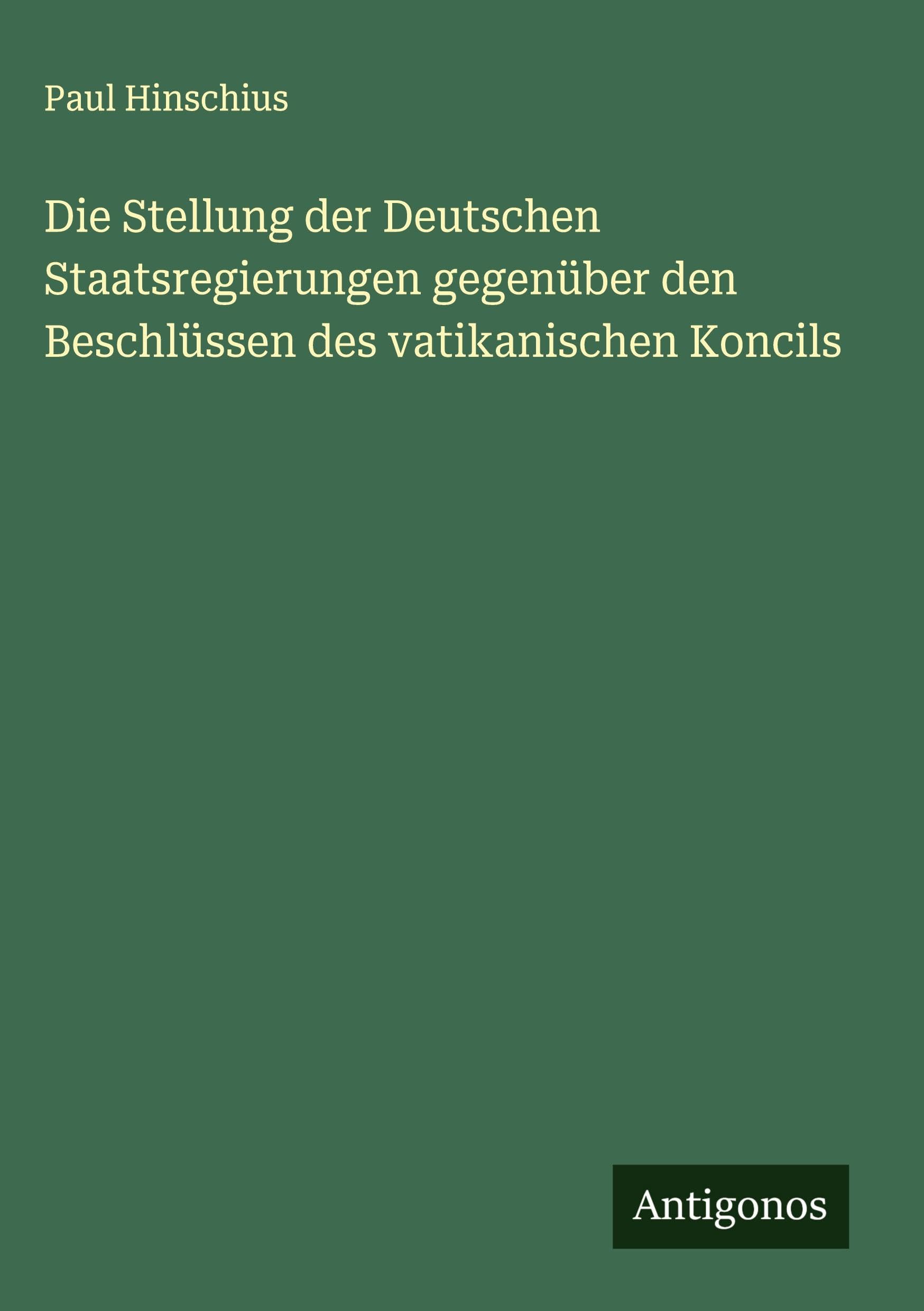 Die Stellung der Deutschen Staatsregierungen gegenüber den Beschlüssen des vatikanischen Koncils Classics