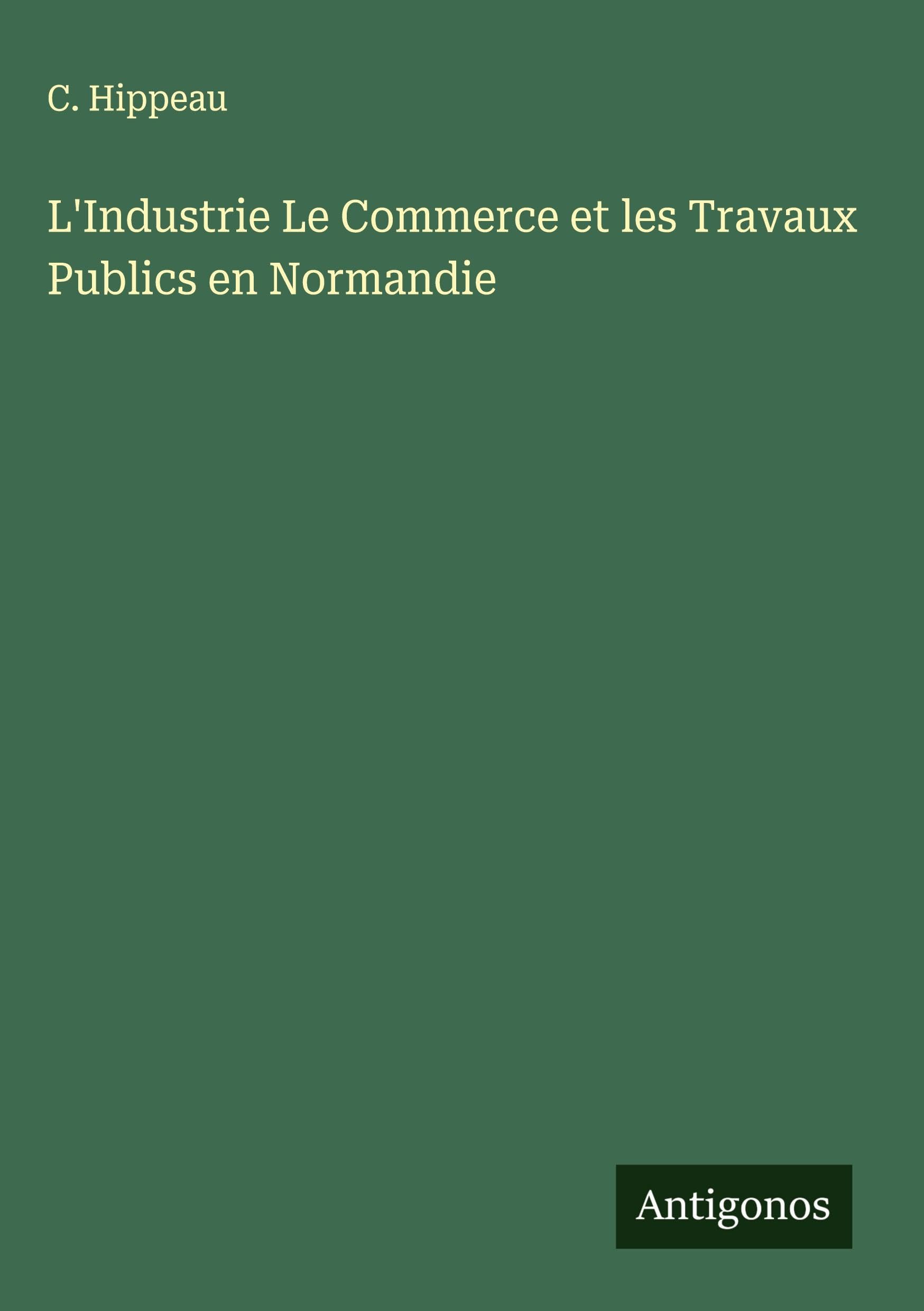 L'Industrie Le Commerce et les Travaux Publics en Normandie Classics
