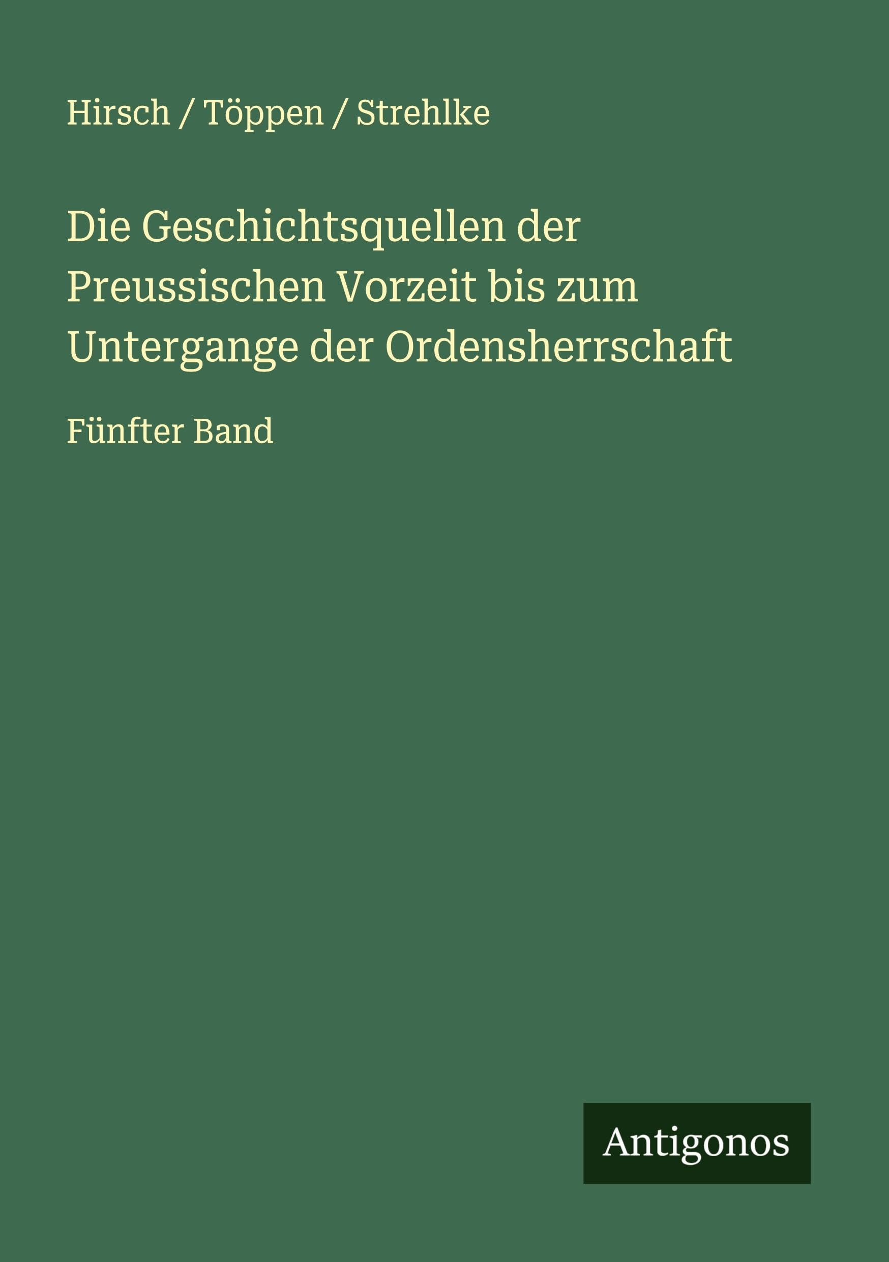 Die Geschichtsquellen der Preussischen Vorzeit bis zum Untergange der Ordensherrschaft Classics