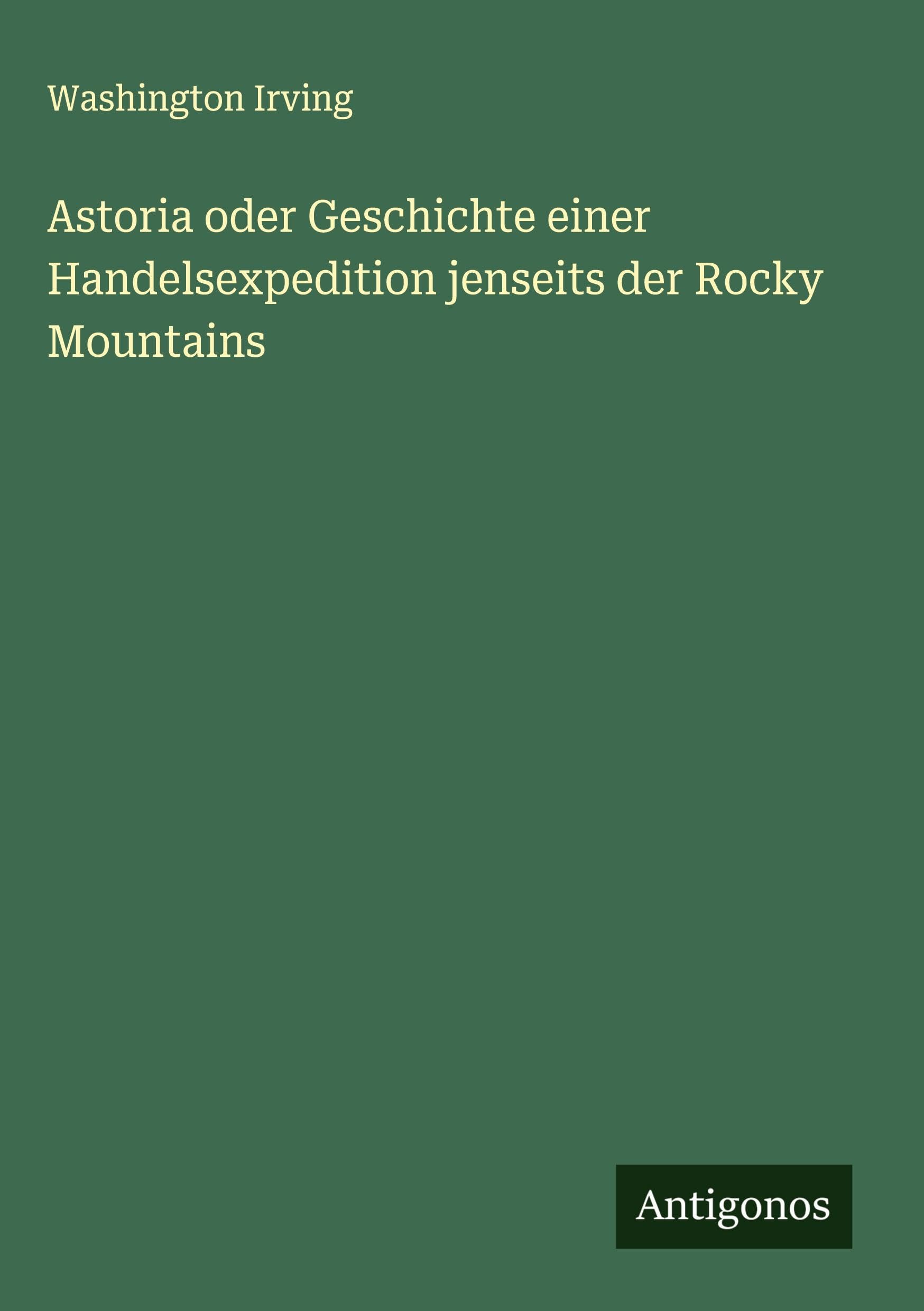 Astoria oder Geschichte einer Handelsexpedition jenseits der Rocky Mountains Classics