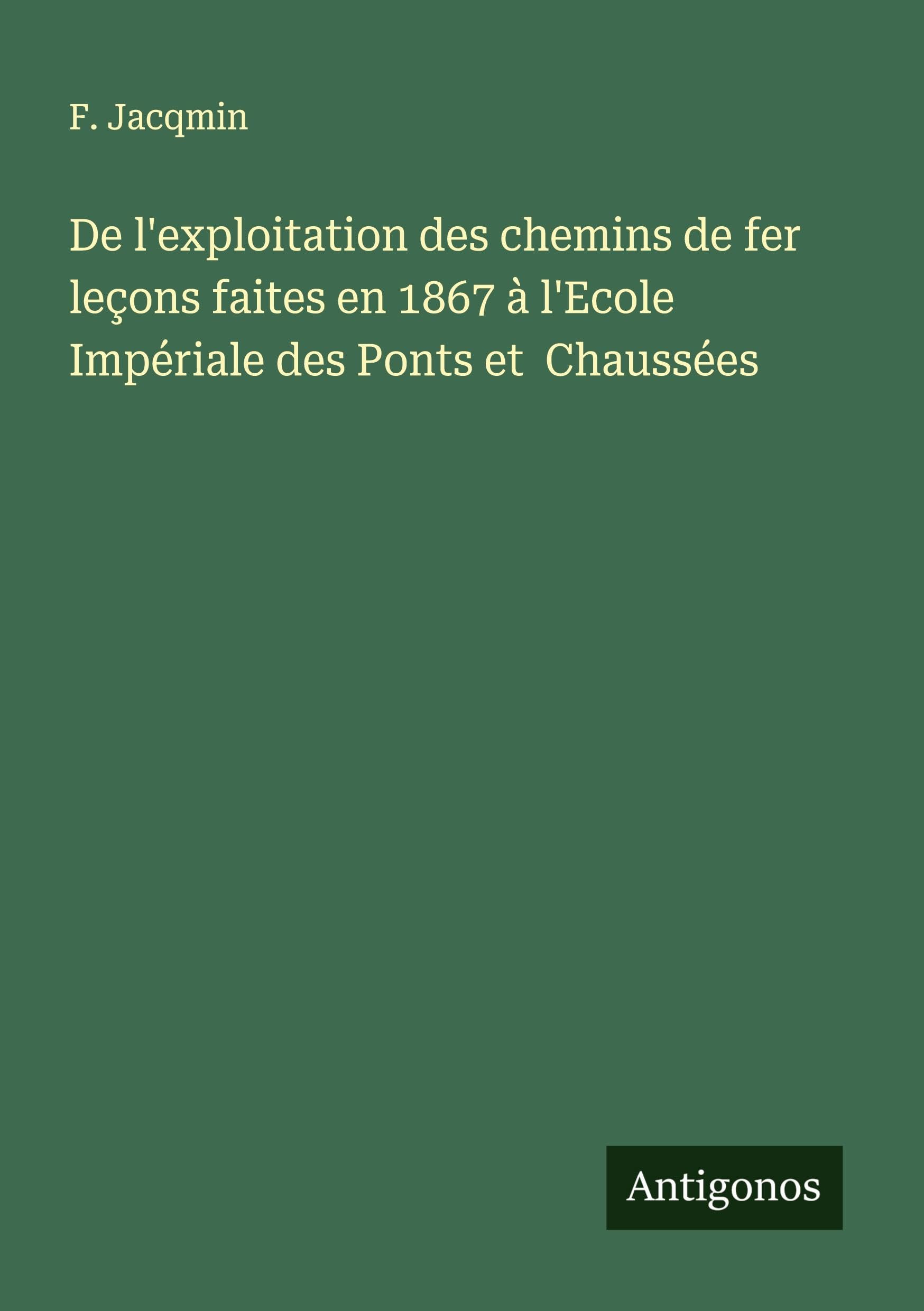 De l'exploitation des chemins de fer leçons faites en 1867 à l'Ecole Impériale des Ponts et  Chaussées Classics