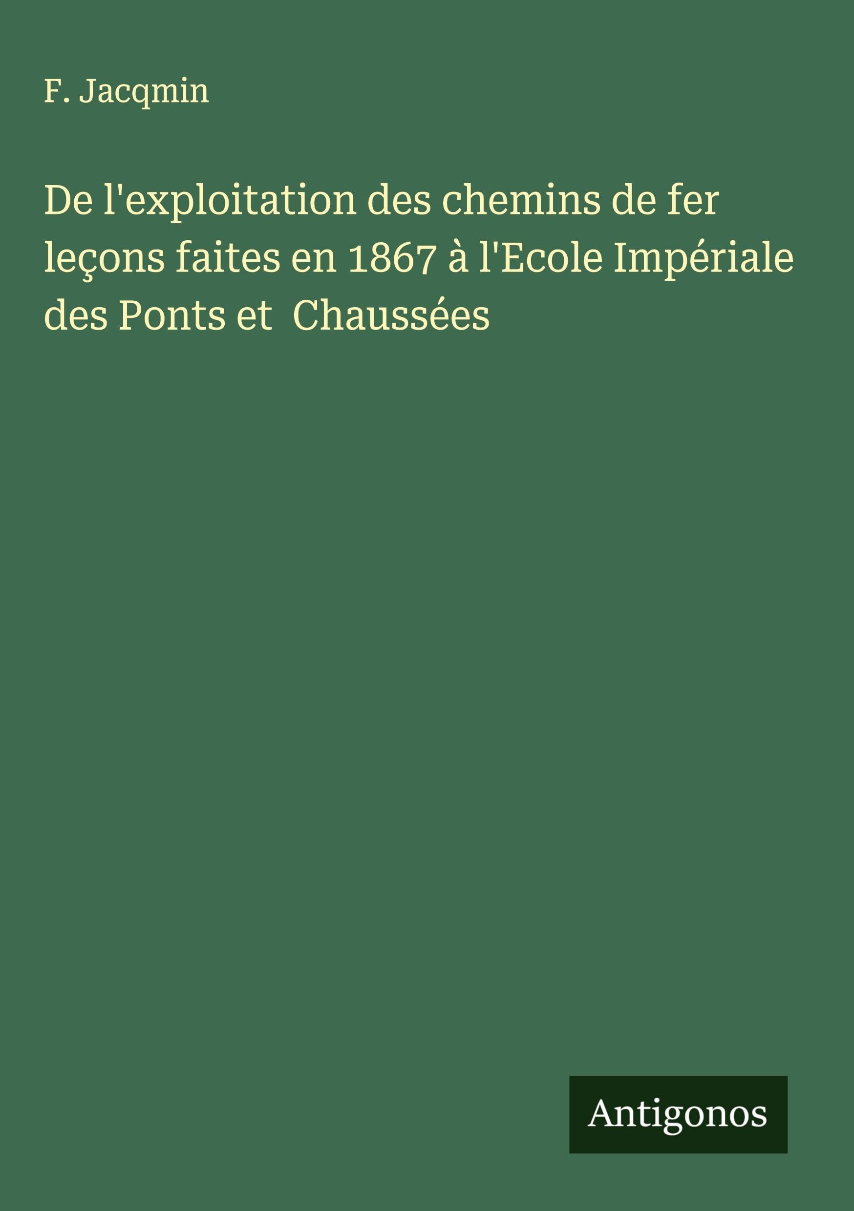 De l'exploitation des chemins de fer leçons faites en 1867 à l'Ecole Impériale des Ponts et  Chaussées Classics