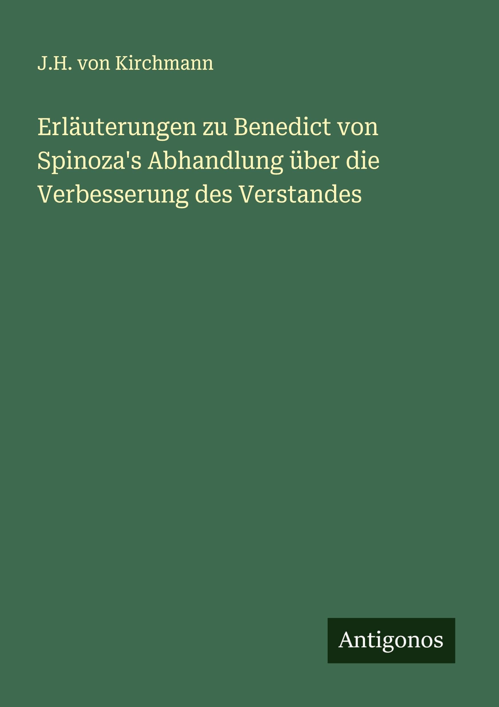 Erläuterungen zu Benedict von Spinoza's Abhandlung über die Verbesserung des Verstandes Classics