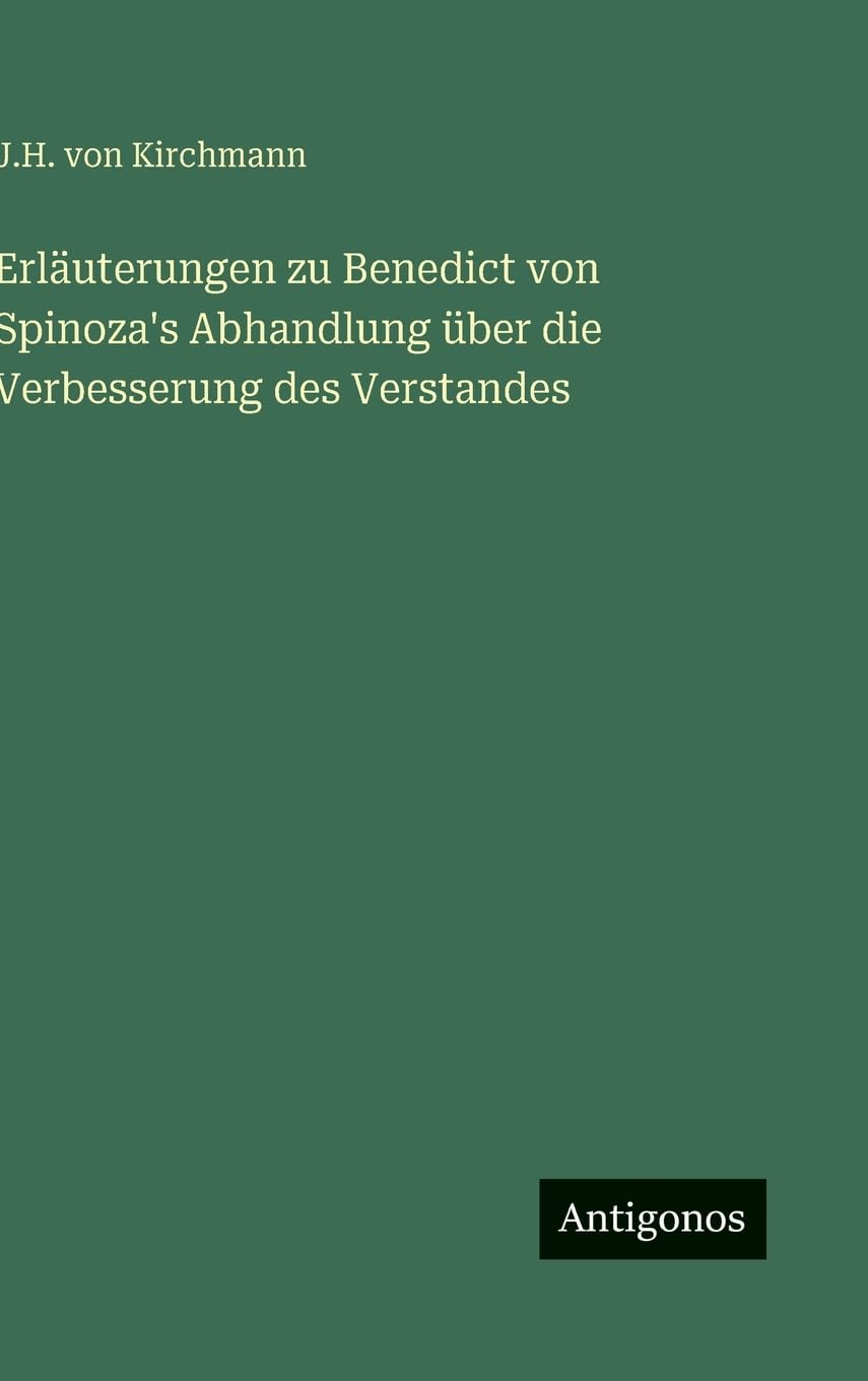 Erläuterungen zu Benedict von Spinoza's Abhandlung über die Verbesserung des Verstandes Classics