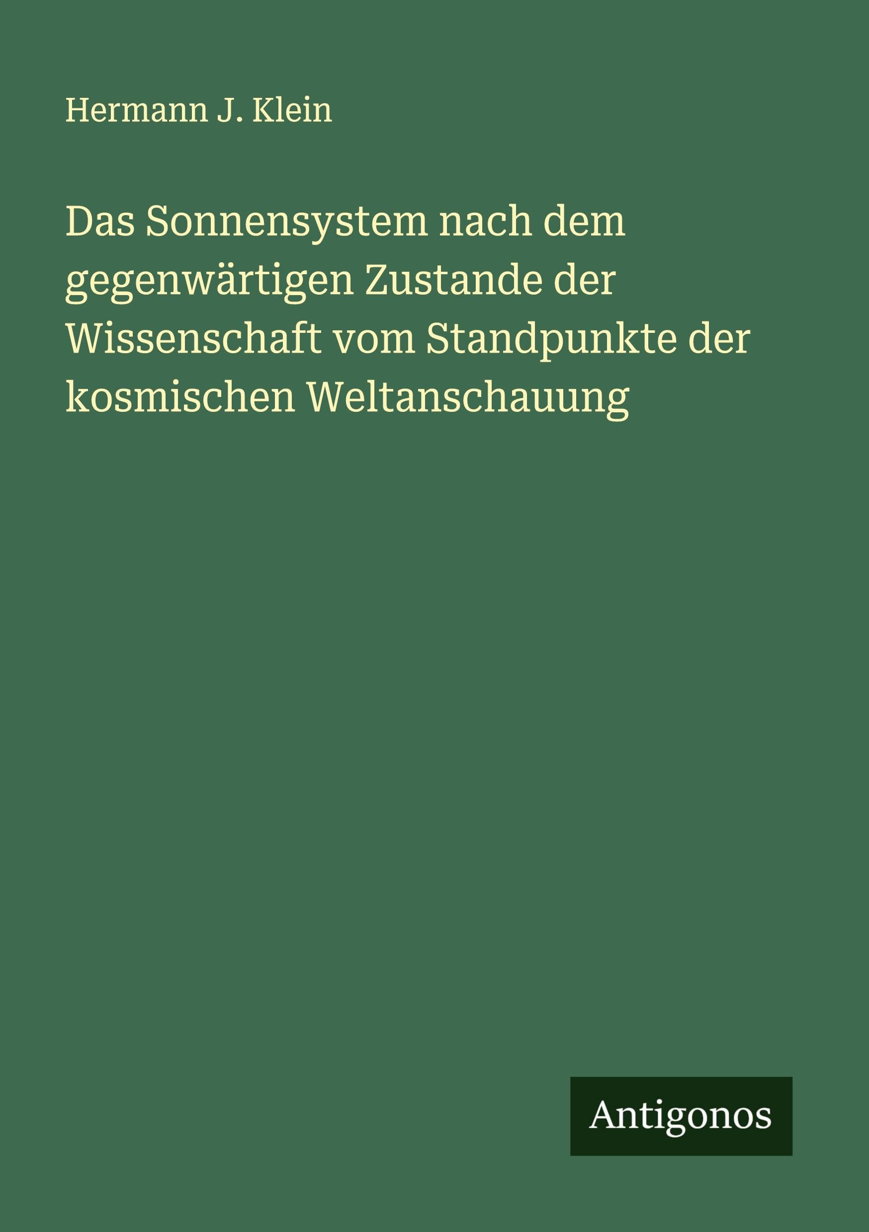 Das Sonnensystem nach dem gegenwärtigen Zustande der Wissenschaft vom Standpunkte der kosmischen Weltanschauung Classics