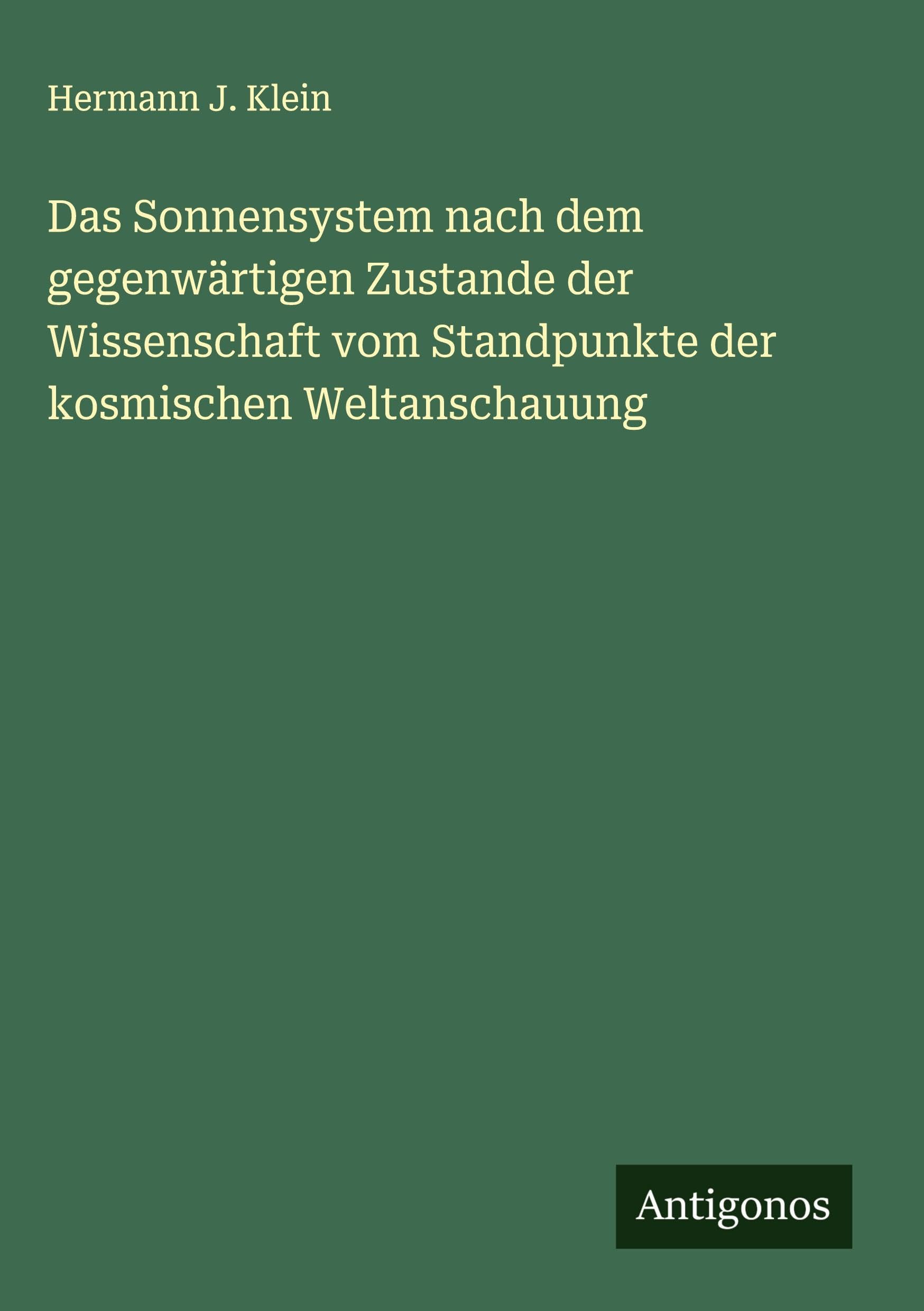 Das Sonnensystem nach dem gegenwärtigen Zustande der Wissenschaft vom Standpunkte der kosmischen Weltanschauung Classics