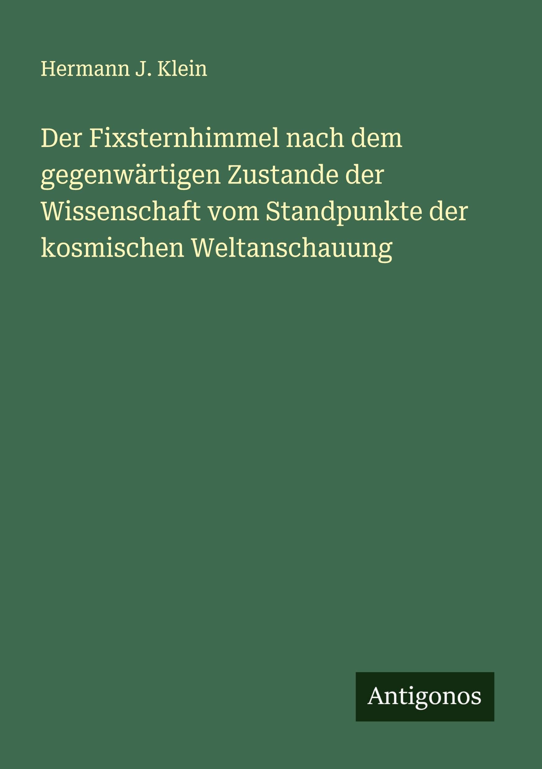Der Fixsternhimmel nach dem gegenwärtigen Zustande der Wissenschaft vom Standpunkte der kosmischen Weltanschauung Classics