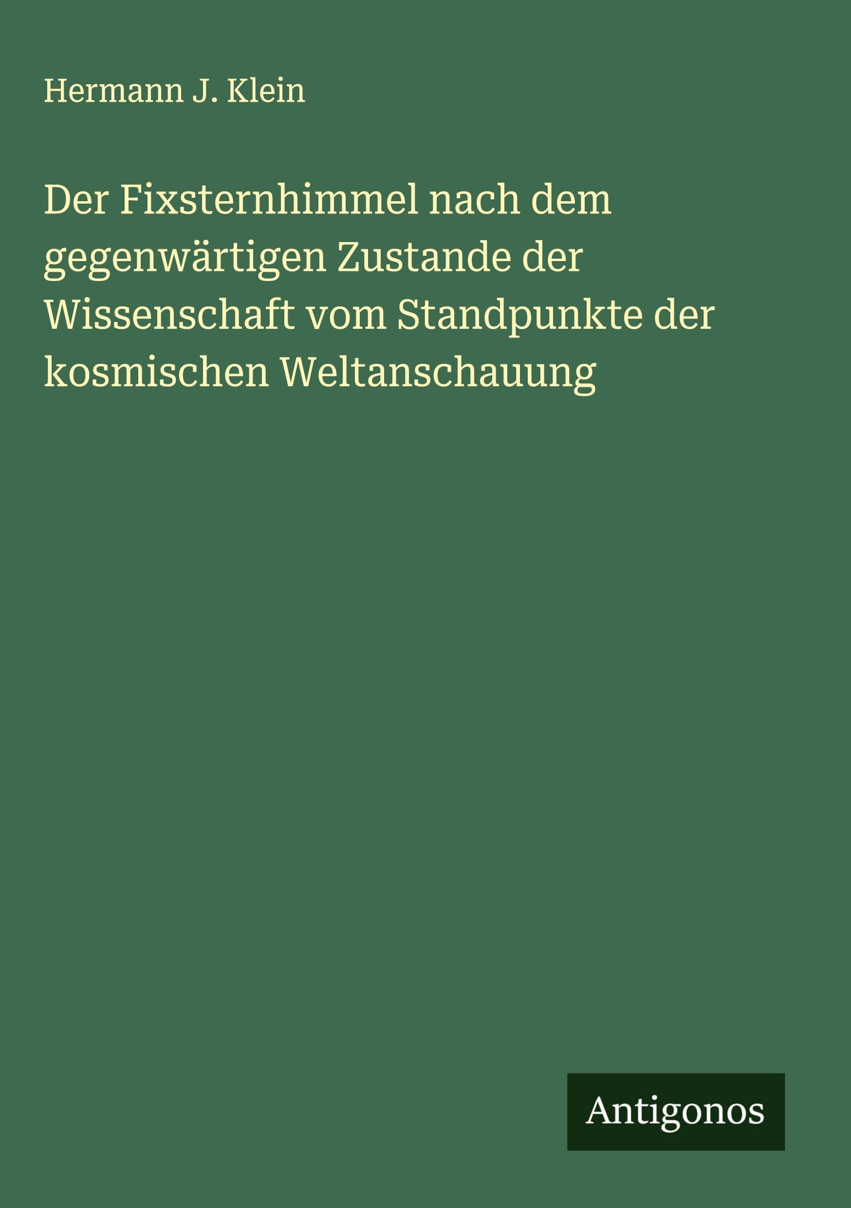 Der Fixsternhimmel nach dem gegenwärtigen Zustande der Wissenschaft vom Standpunkte der kosmischen Weltanschauung Classics