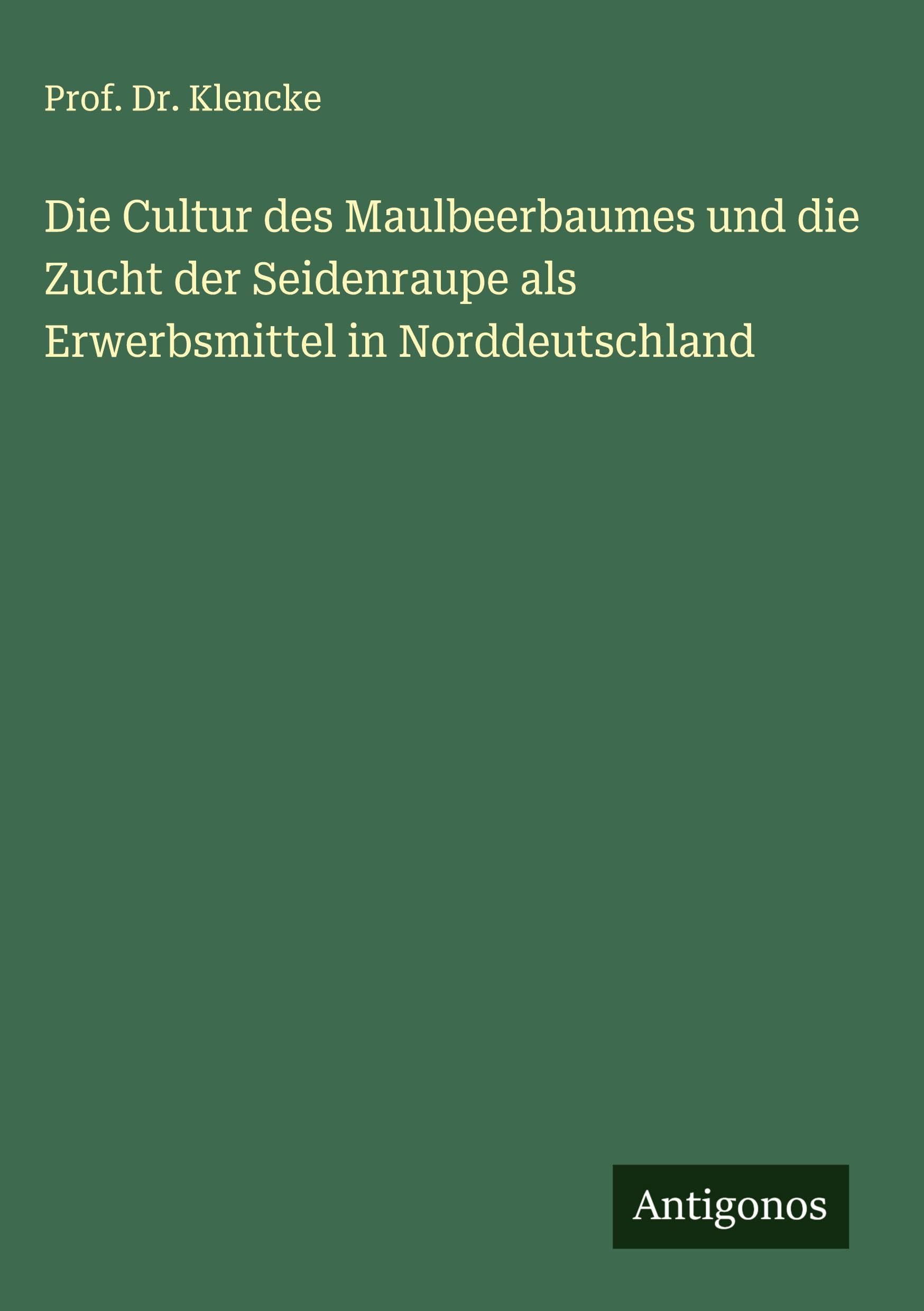 Die Cultur des Maulbeerbaumes und die Zucht der Seidenraupe als Erwerbsmittel in Norddeutschland Classics