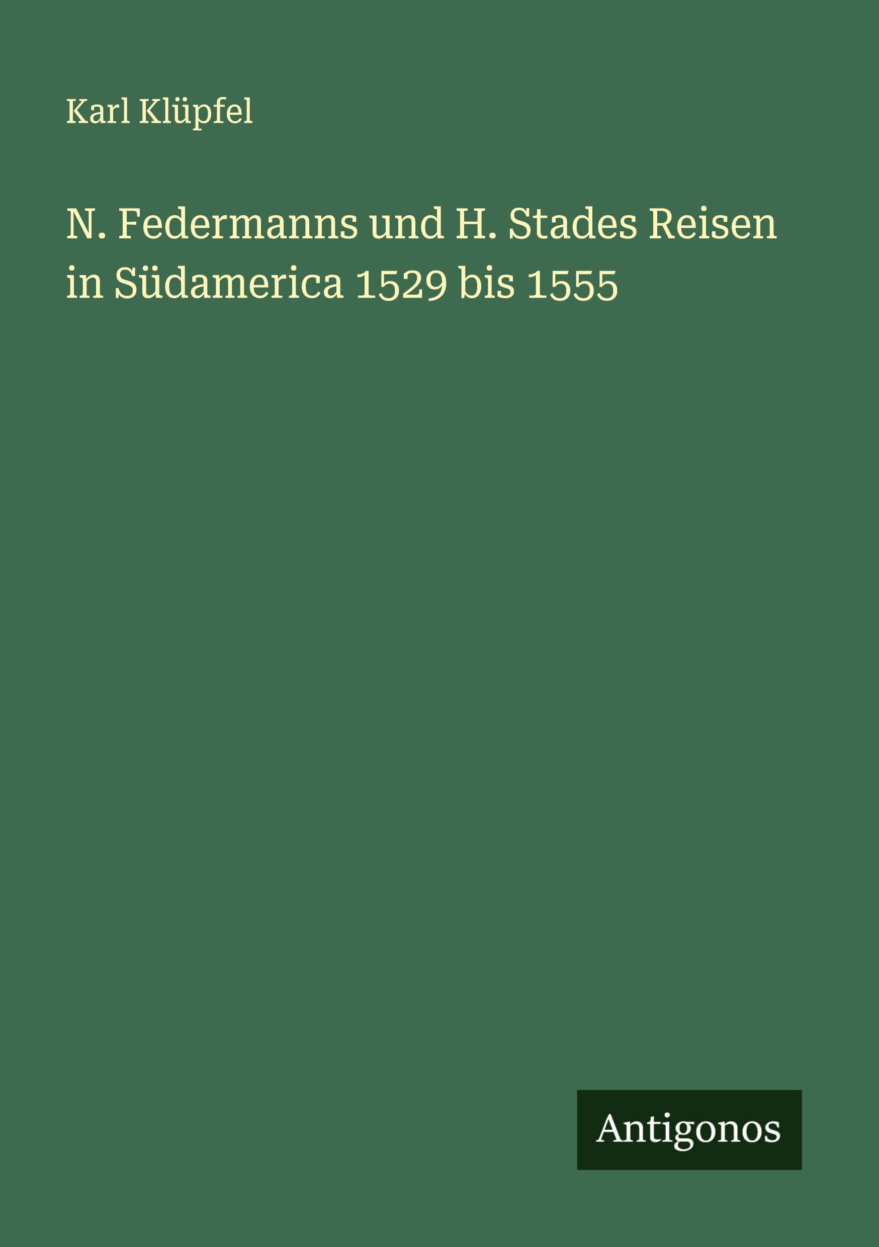 N. Federmanns und H. Stades Reisen in Südamerica 1529 bis 1555 Classics