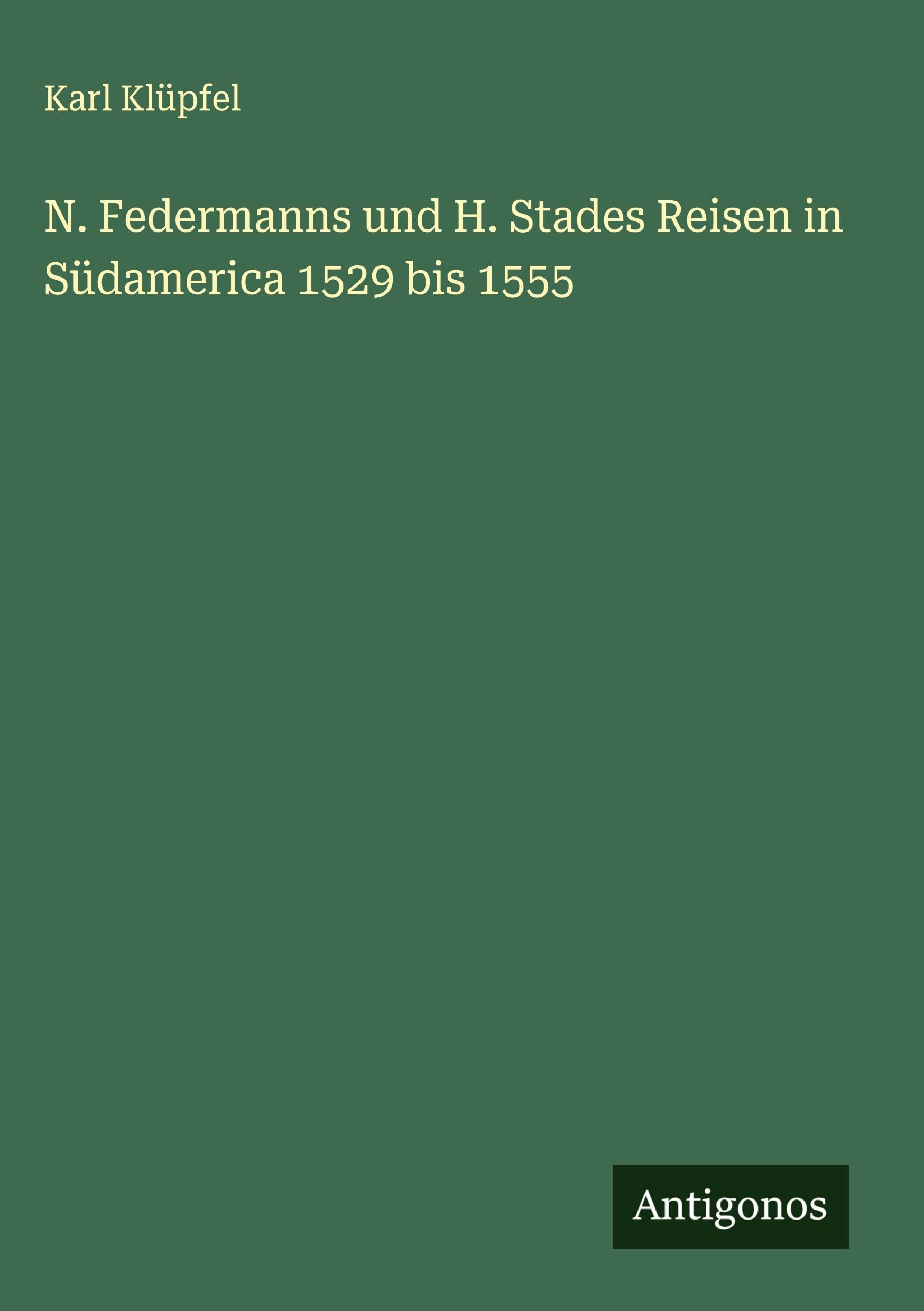 N. Federmanns und H. Stades Reisen in Südamerica 1529 bis 1555 Classics