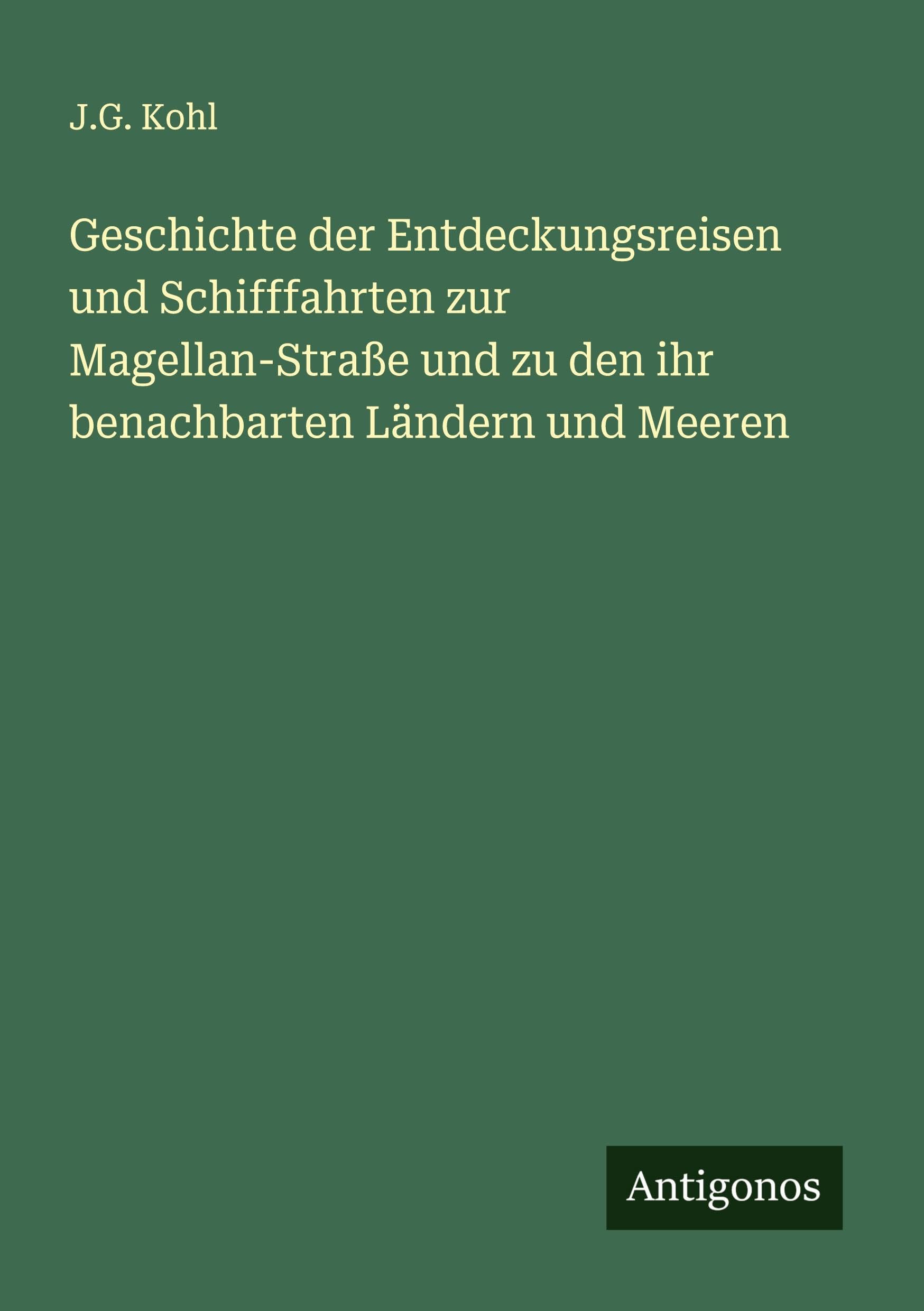 Geschichte der Entdeckungsreisen und Schifffahrten zur Magellan-Straße und zu den ihr benachbarten Ländern und Meeren Classics