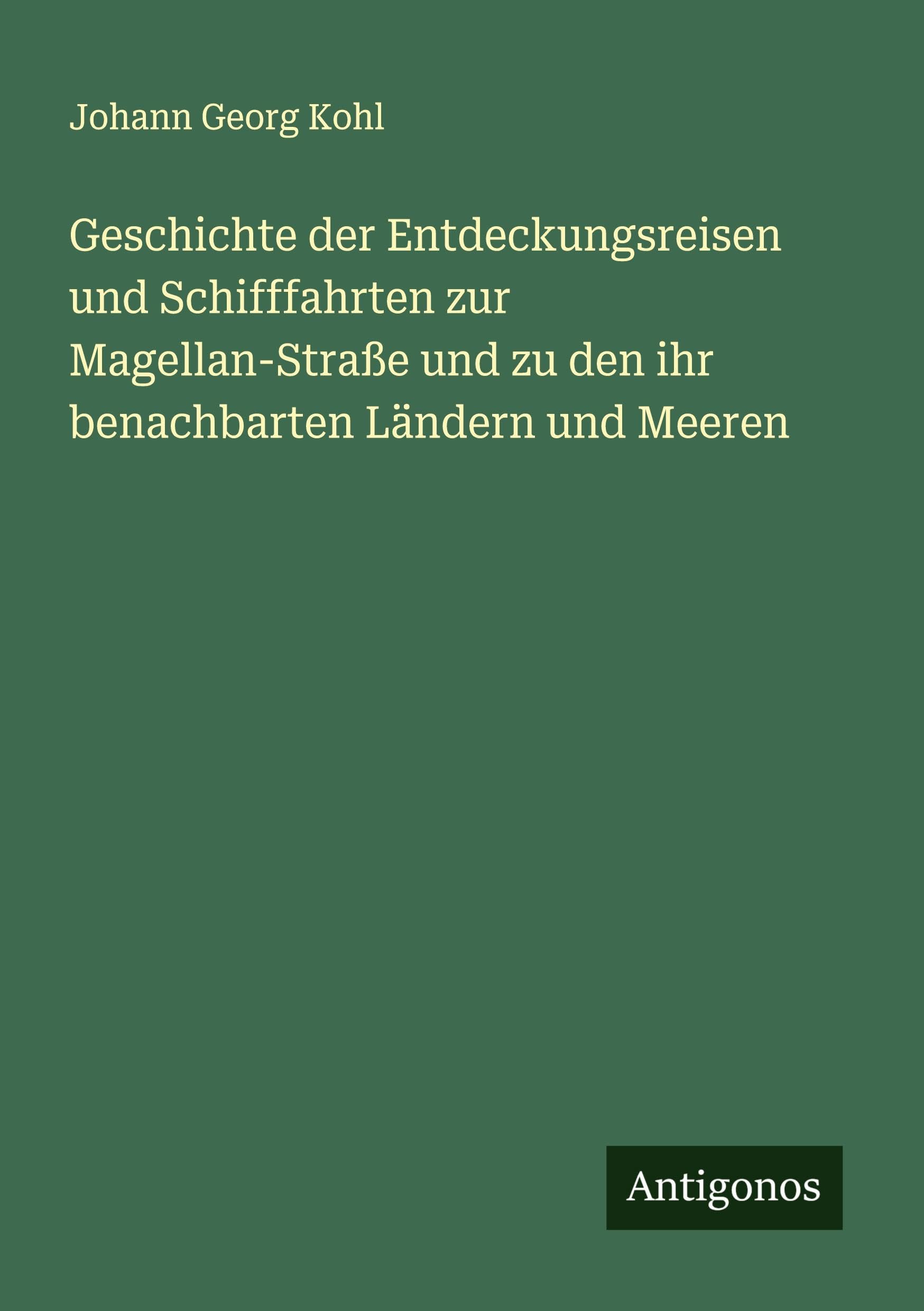 Geschichte der Entdeckungsreisen und Schifffahrten zur Magellan-Straße und zu den ihr benachbarten Ländern und Meeren Classics