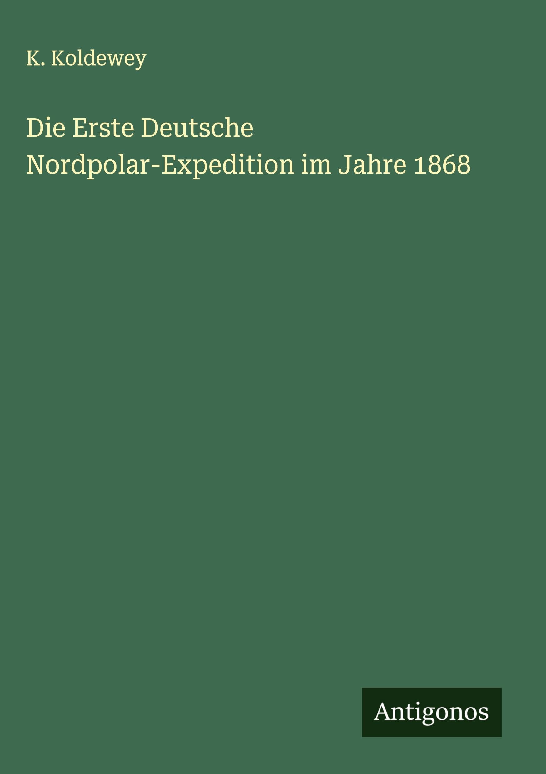 Die Erste Deutsche Nordpolar-Expedition im Jahre 1868 Classics