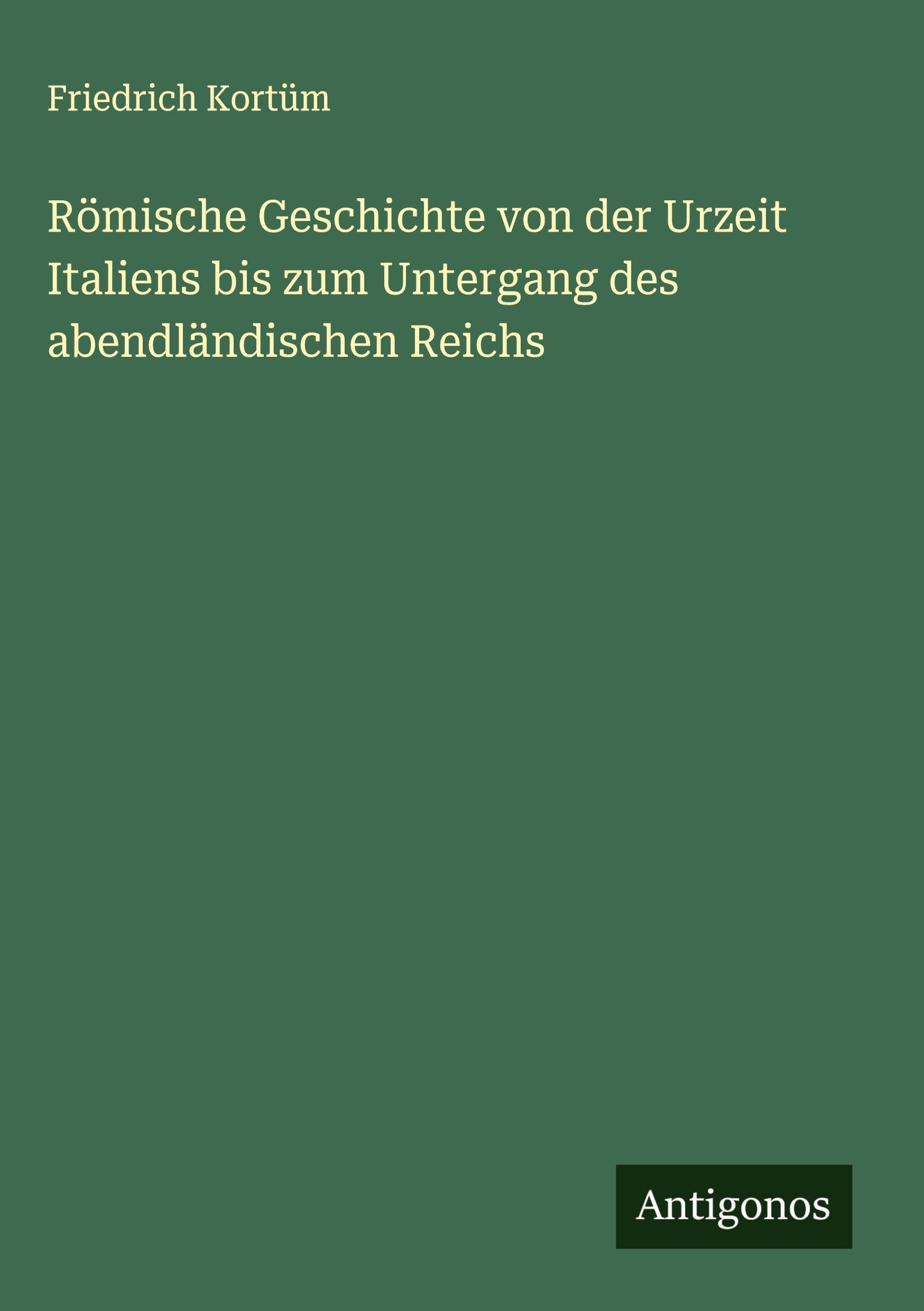 Römische Geschichte von der Urzeit Italiens bis zum Untergang des abendländischen Reichs Classics