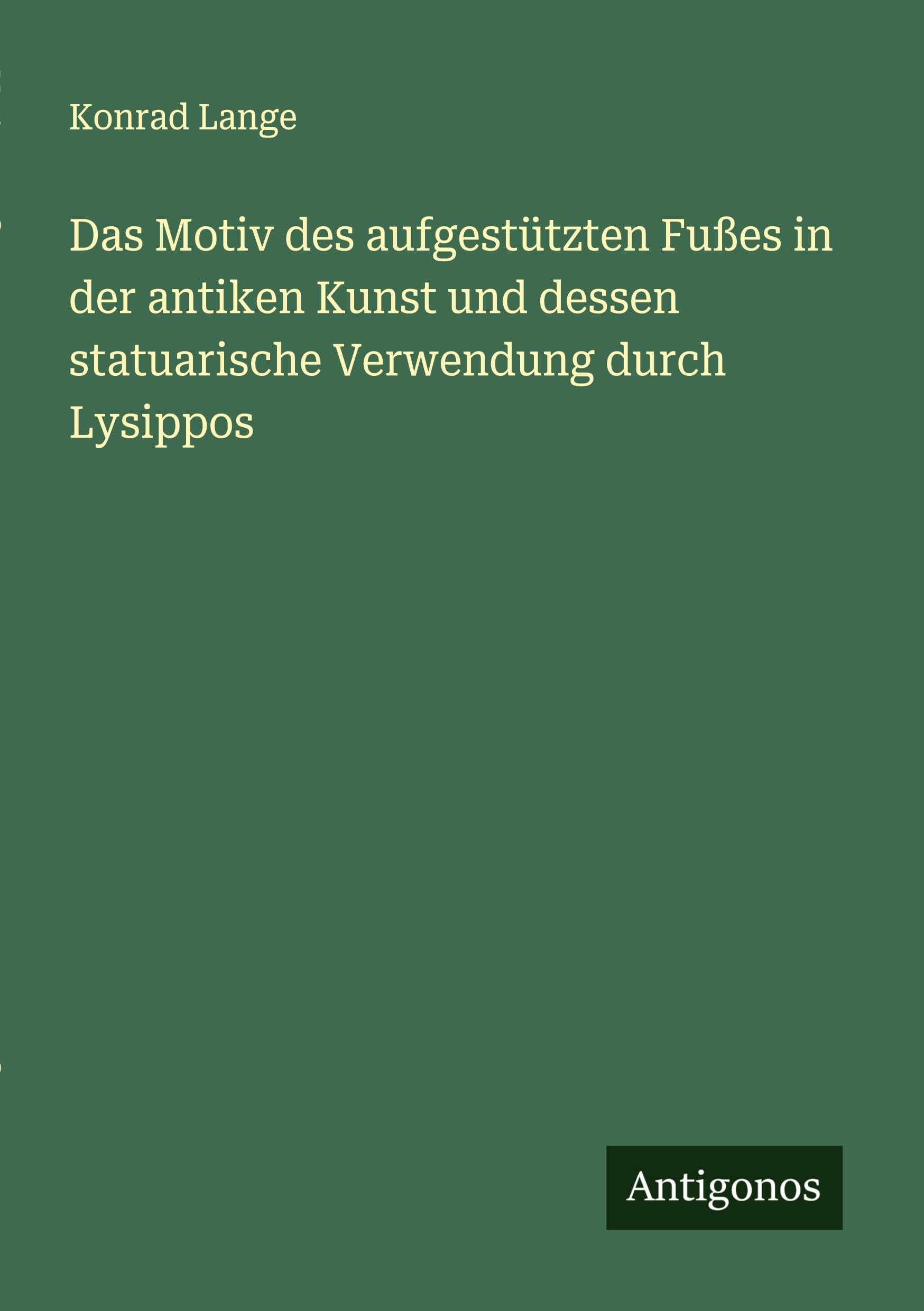 Das Motiv des aufgestützten Fußes in der antiken Kunst und dessen statuarische Verwendung durch Lysippos Classics
