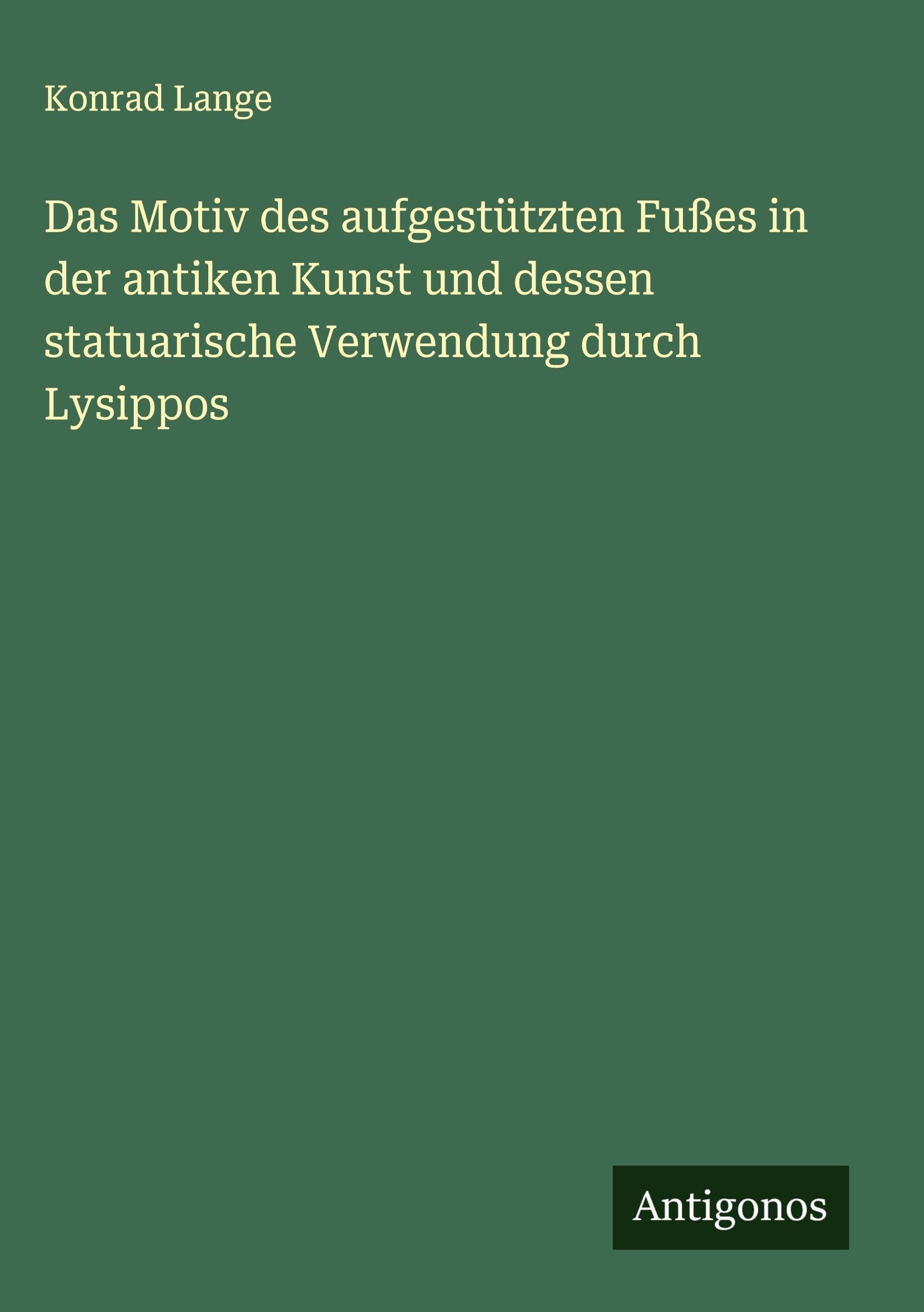 Das Motiv des aufgestützten Fußes in der antiken Kunst und dessen statuarische Verwendung durch Lysippos Classics