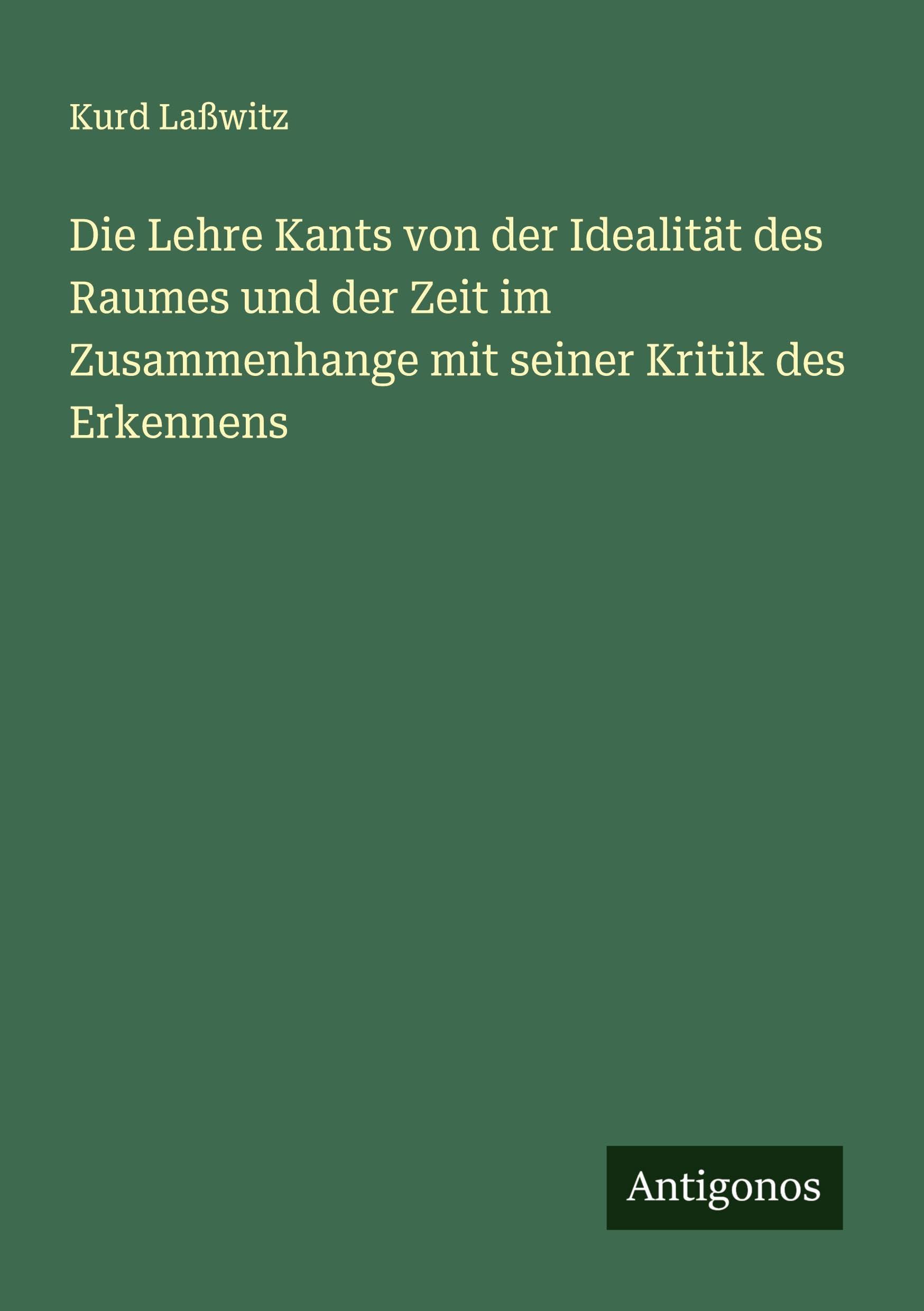 Die Lehre Kants von der Idealität des Raumes und der Zeit im Zusammenhange mit seiner Kritik des Erkennens Classics