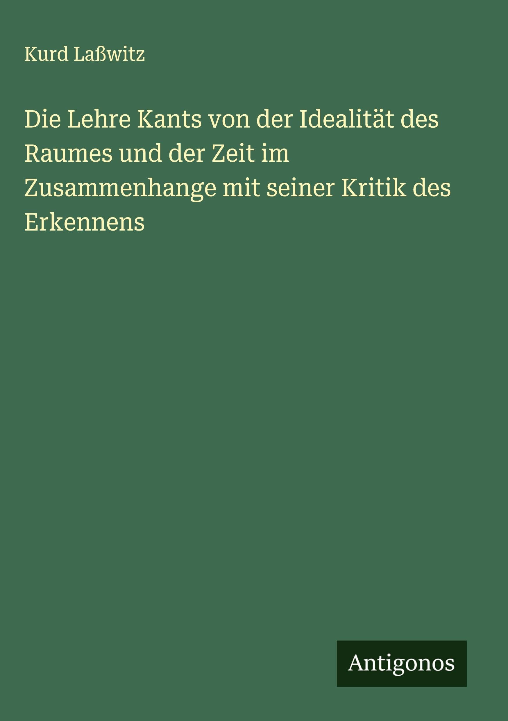 Die Lehre Kants von der Idealität des Raumes und der Zeit im Zusammenhange mit seiner Kritik des Erkennens Classics