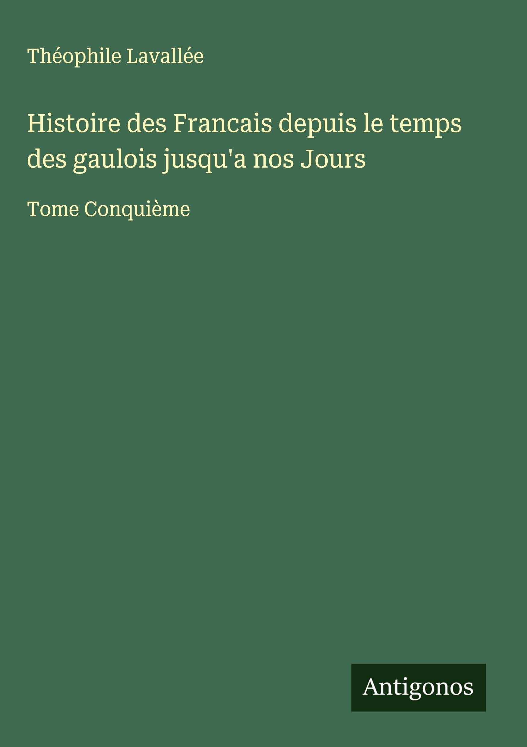 Histoire des Francais depuis le temps des gaulois jusqu'a nos Jours Classics