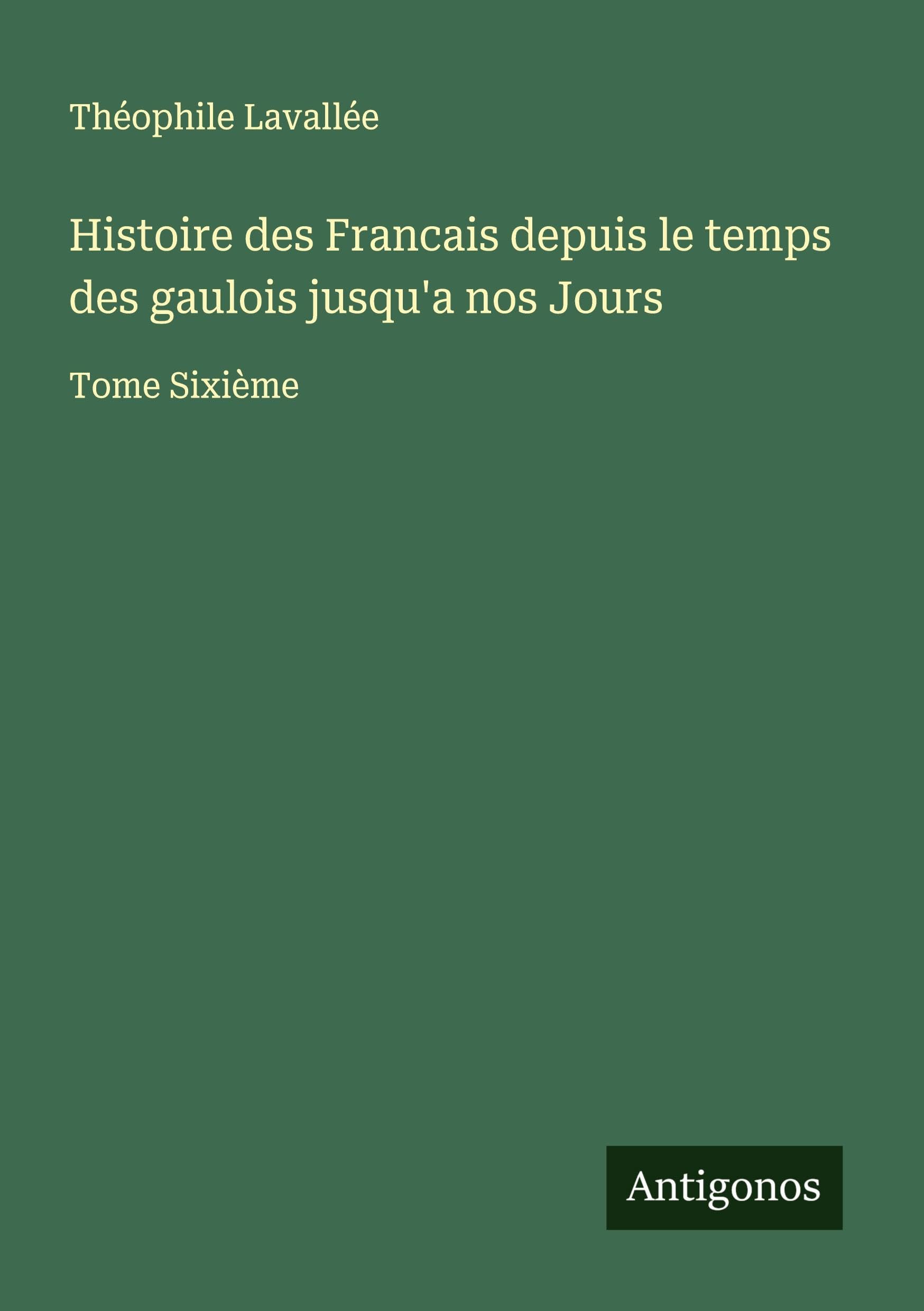 Histoire des Francais depuis le temps des gaulois jusqu'a nos Jours Classics