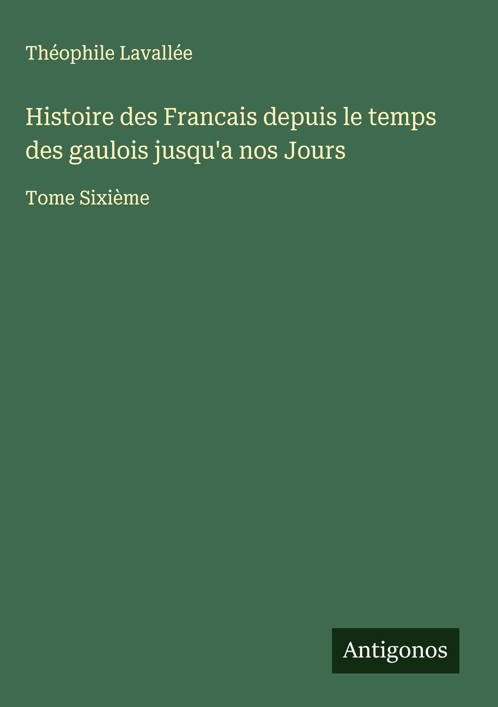 Histoire des Francais depuis le temps des gaulois jusqu'a nos Jours Classics