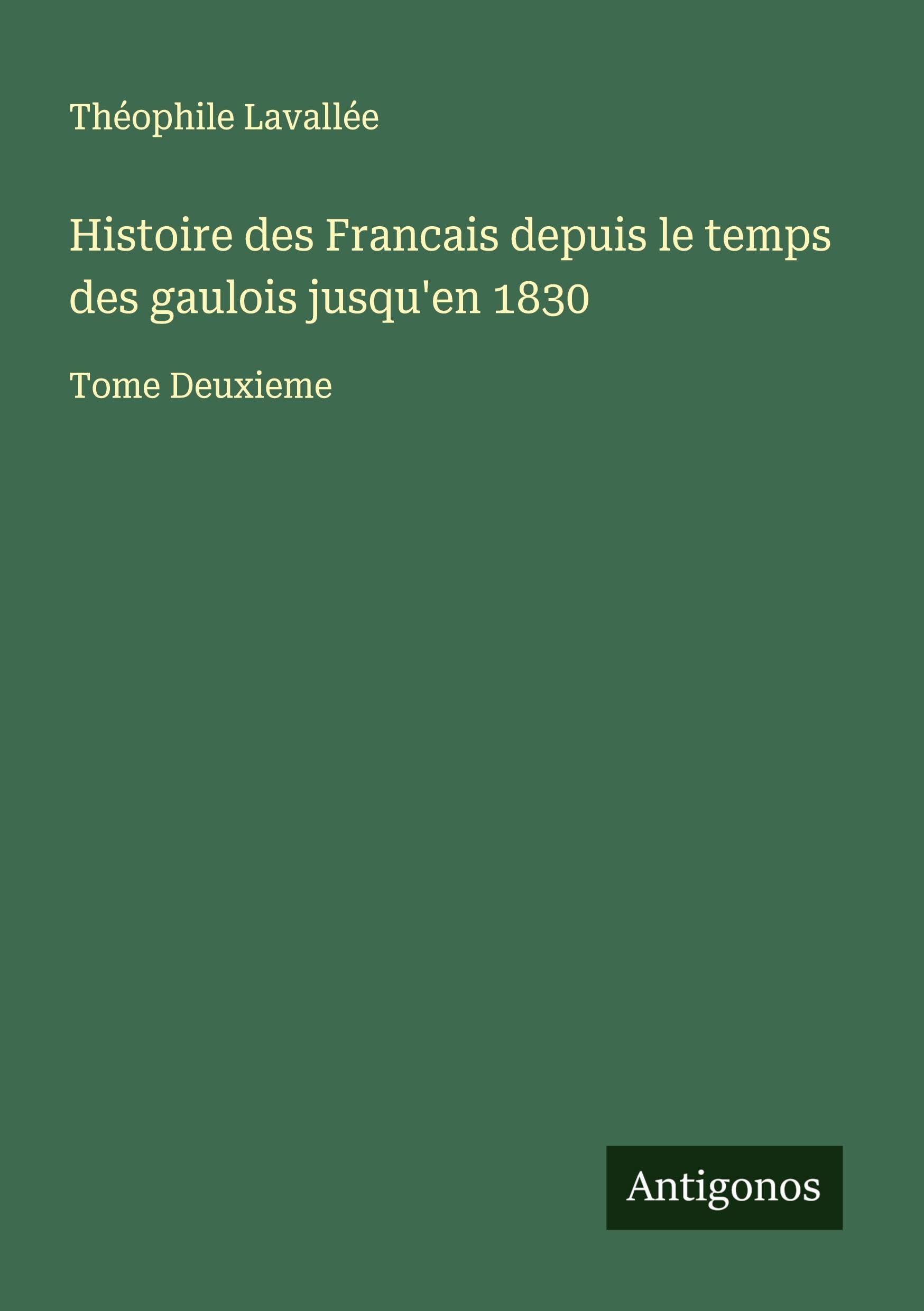 Histoire des Francais depuis le temps des gaulois jusqu'en 1830 Classics