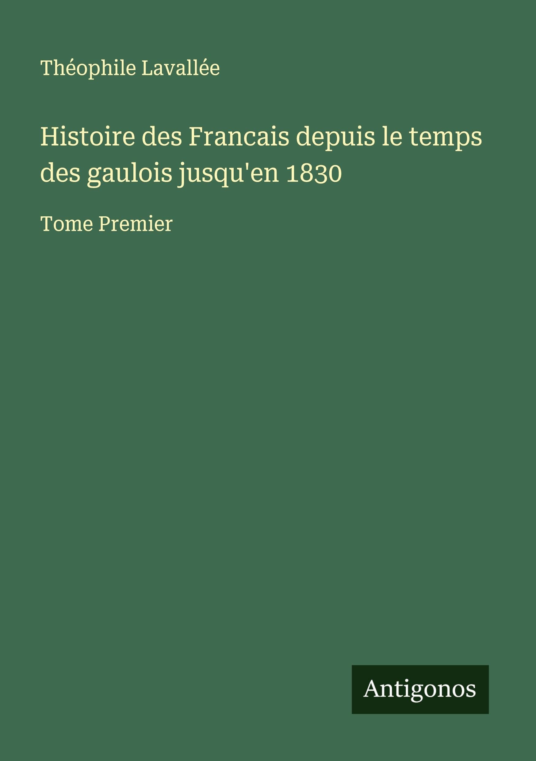 Histoire des Francais depuis le temps des gaulois jusqu'en 1830 Classics