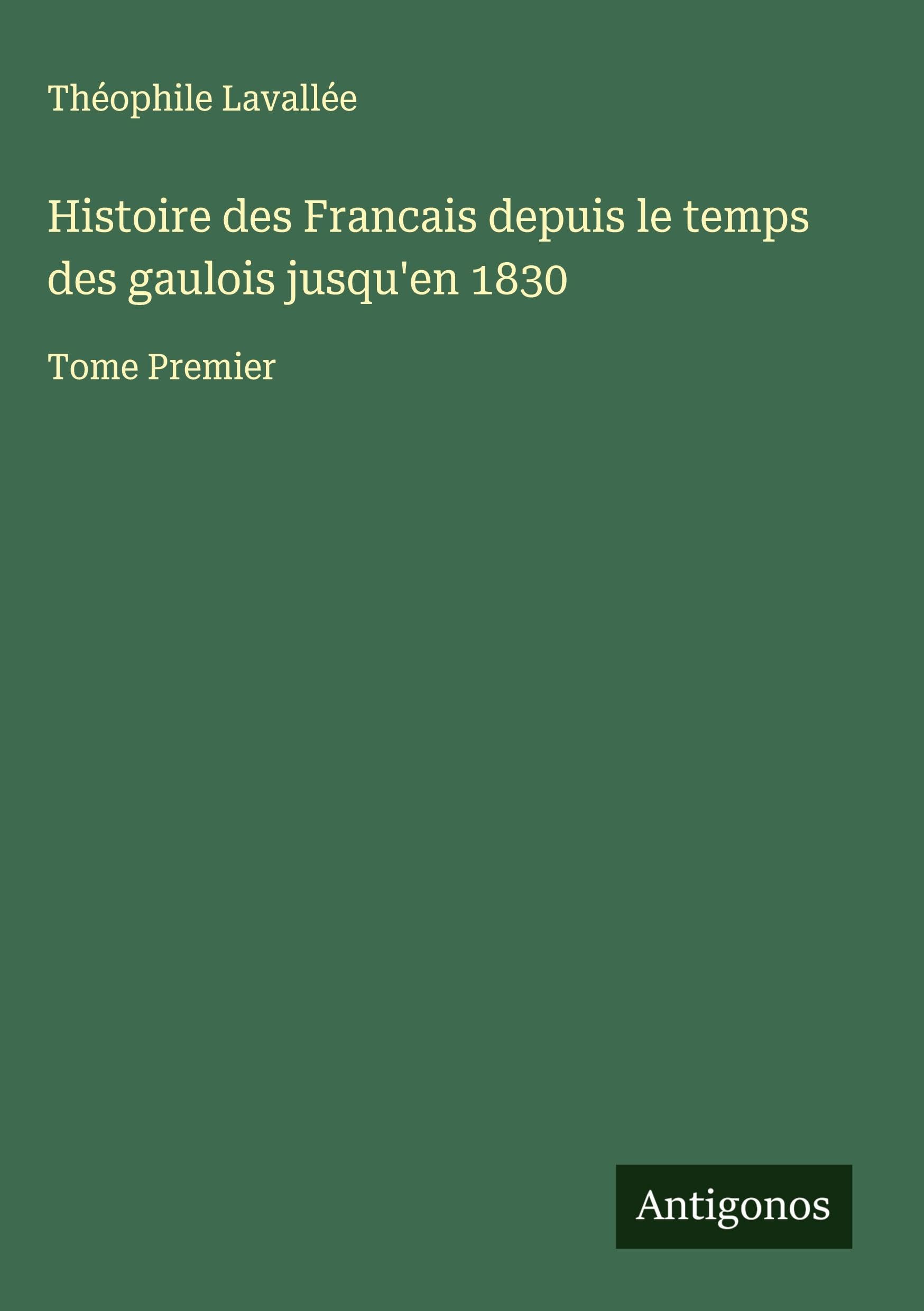 Histoire des Francais depuis le temps des gaulois jusqu'en 1830 Classics