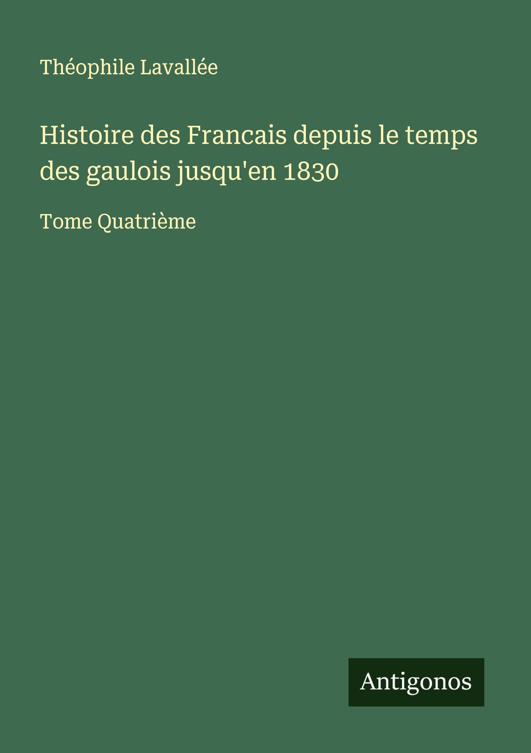 Histoire des Francais depuis le temps des gaulois jusqu'en 1830 Classics