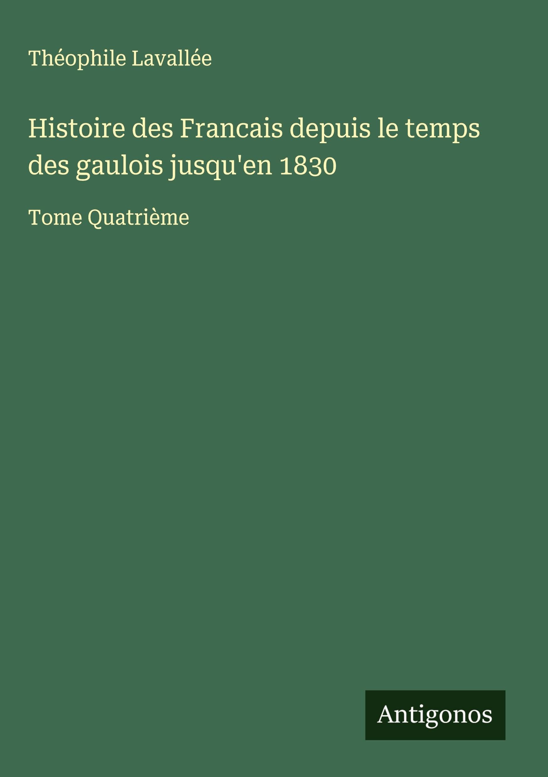 Histoire des Francais depuis le temps des gaulois jusqu'en 1830 Classics