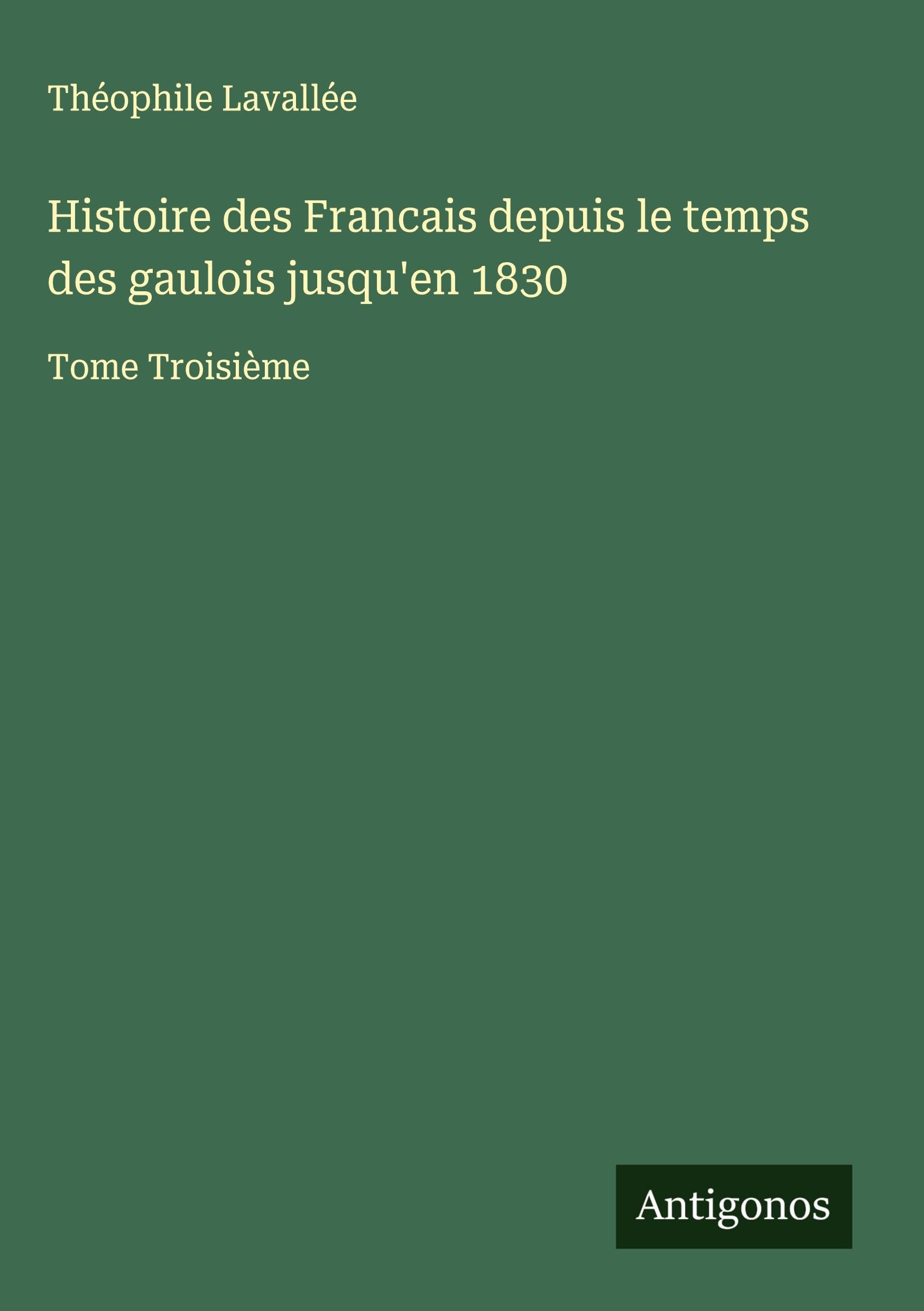 Histoire des Francais depuis le temps des gaulois jusqu'en 1830 Classics