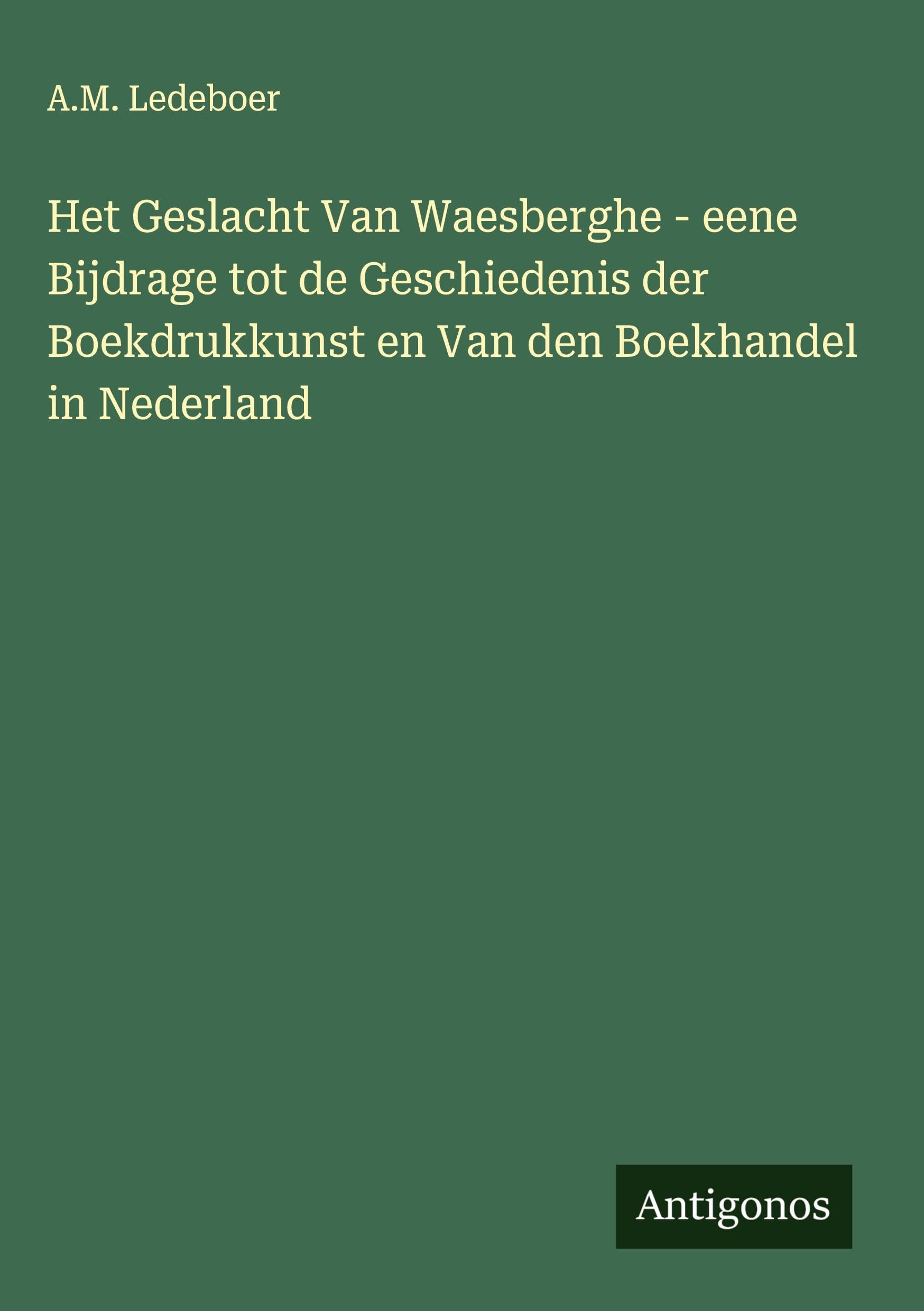 Het Geslacht Van Waesberghe - eene Bijdrage tot de Geschiedenis der Boekdrukkunst en Van den Boekhandel in Nederland Classics