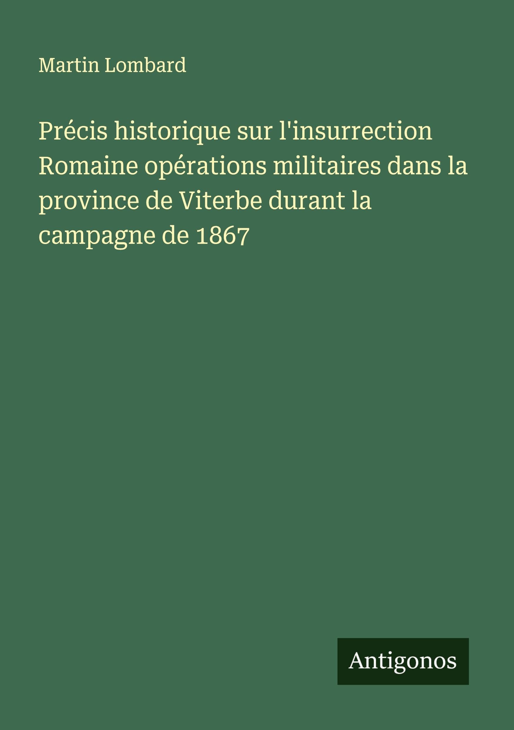 Précis historique sur l'insurrection Romaine opérations militaires dans la province de Viterbe durant la campagne de 1867 Classics