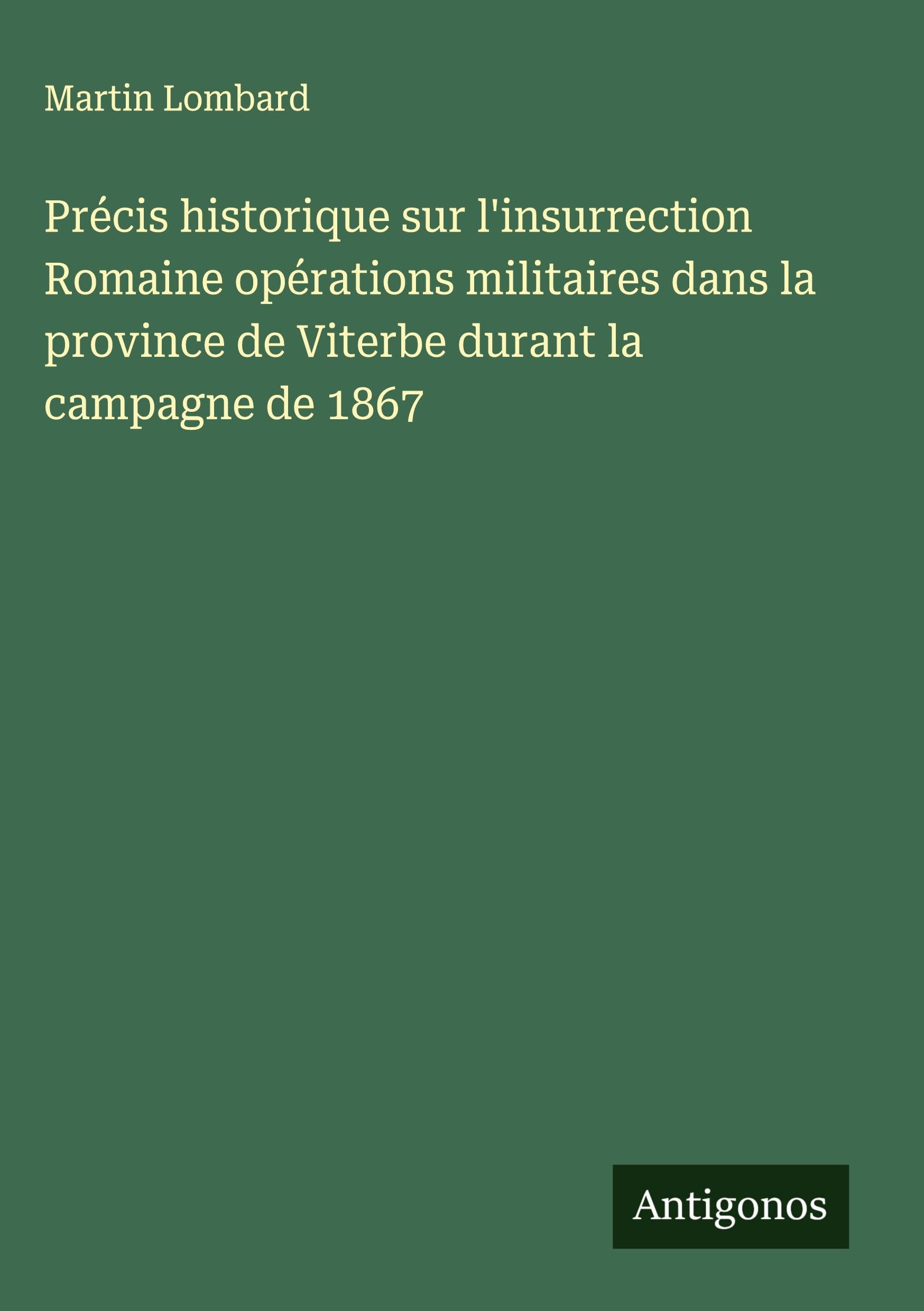 Précis historique sur l'insurrection Romaine opérations militaires dans la province de Viterbe durant la campagne de 1867 Classics